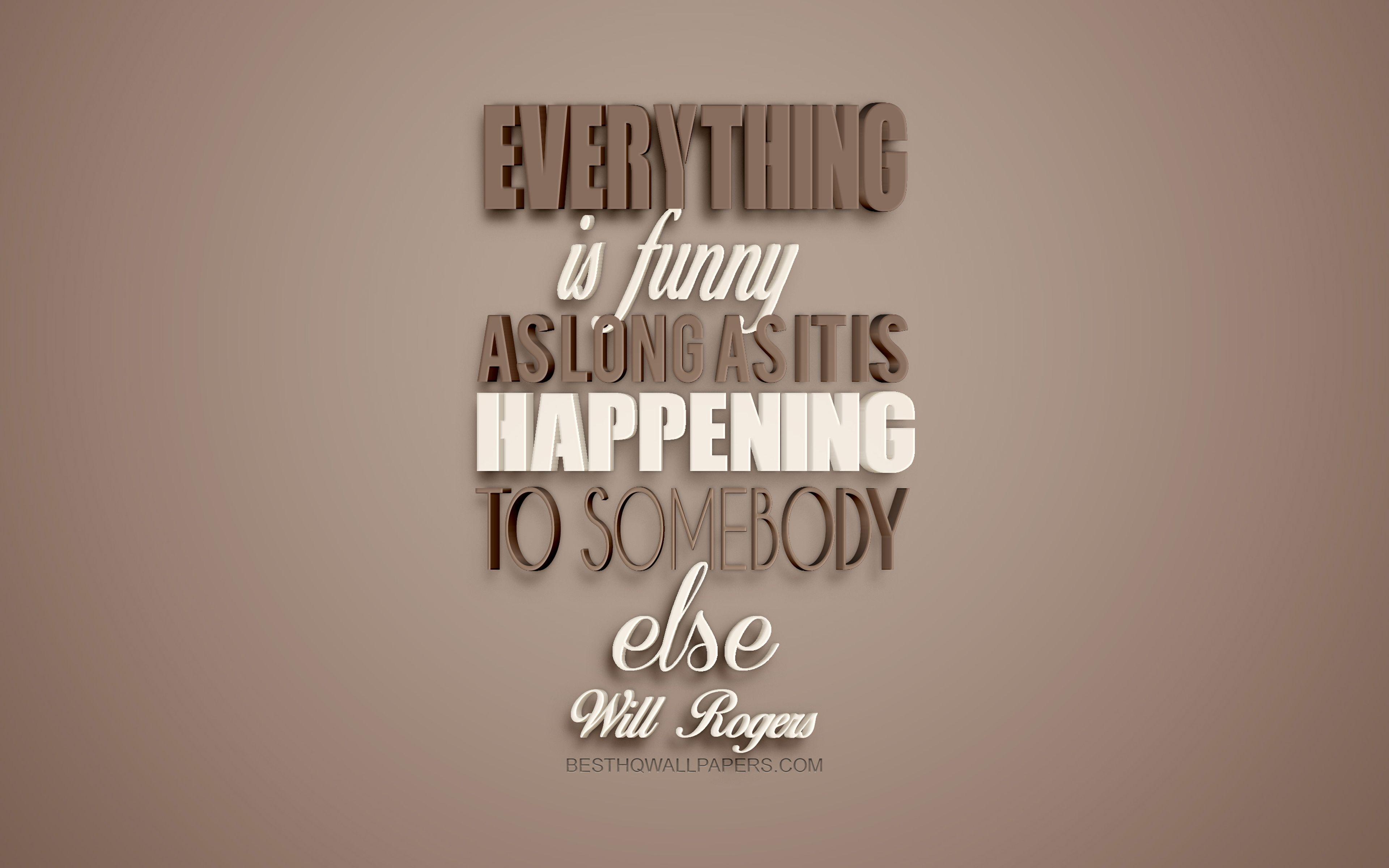 3840x2400 Download wallpaper Everything is funny as long as it is happening to somebody else, Will Rogers quotes, motivation quotes, inspiration, creative 3D art, brown background for desktop with resolution 3840x2400. High Quality