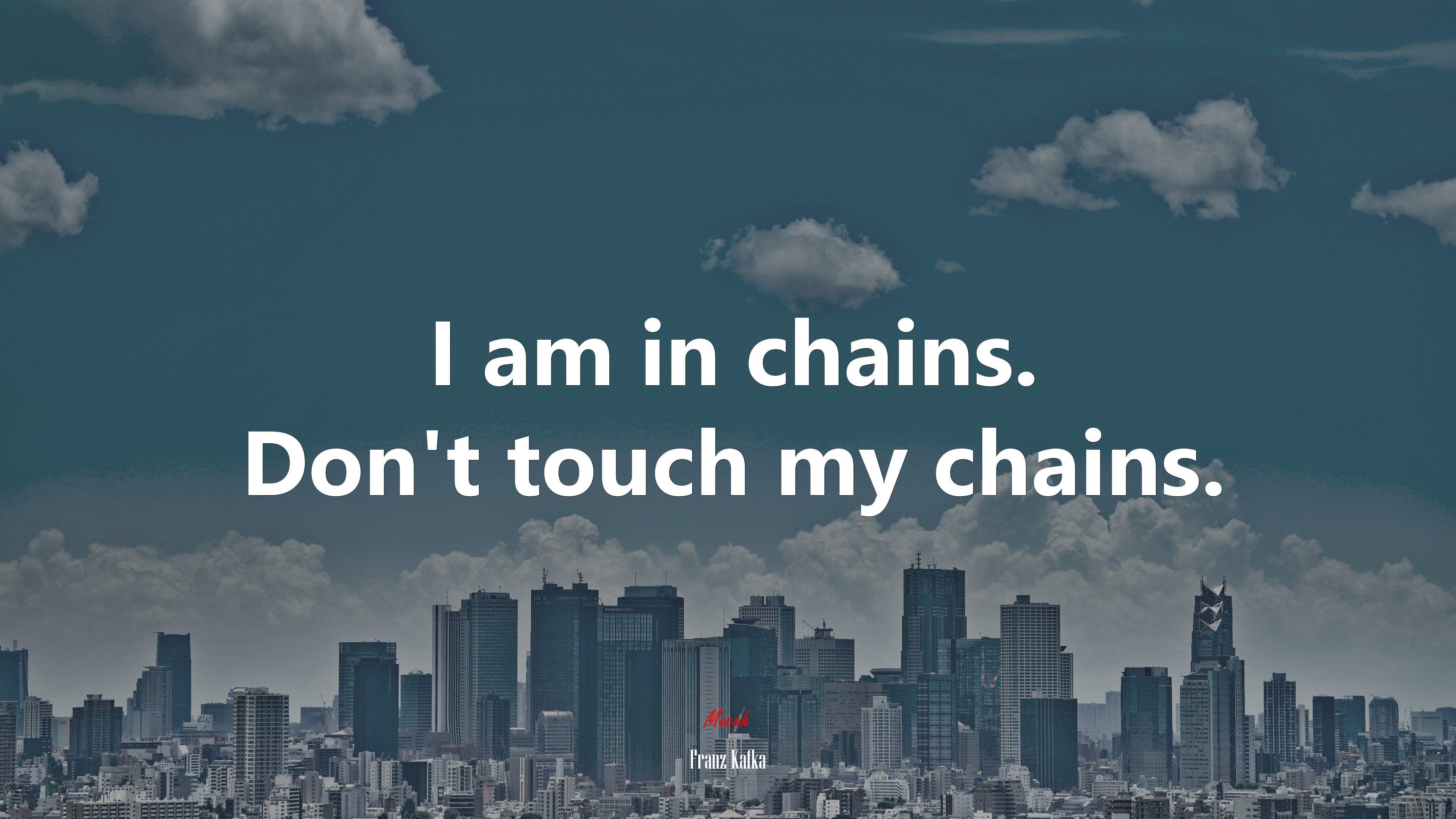 3840x2160 I am in chains. Don't touch my chains. Franz Kafka quote, 4k wallpaper. Mocah.org HD Desktop Wallpaper