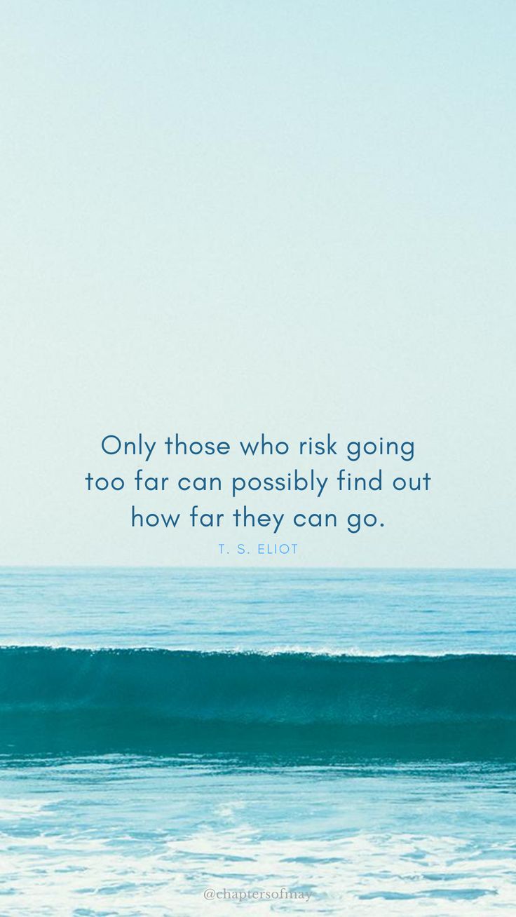 736x1308 Only those who risk going too far can possible find out how far they can go. S. Eliot