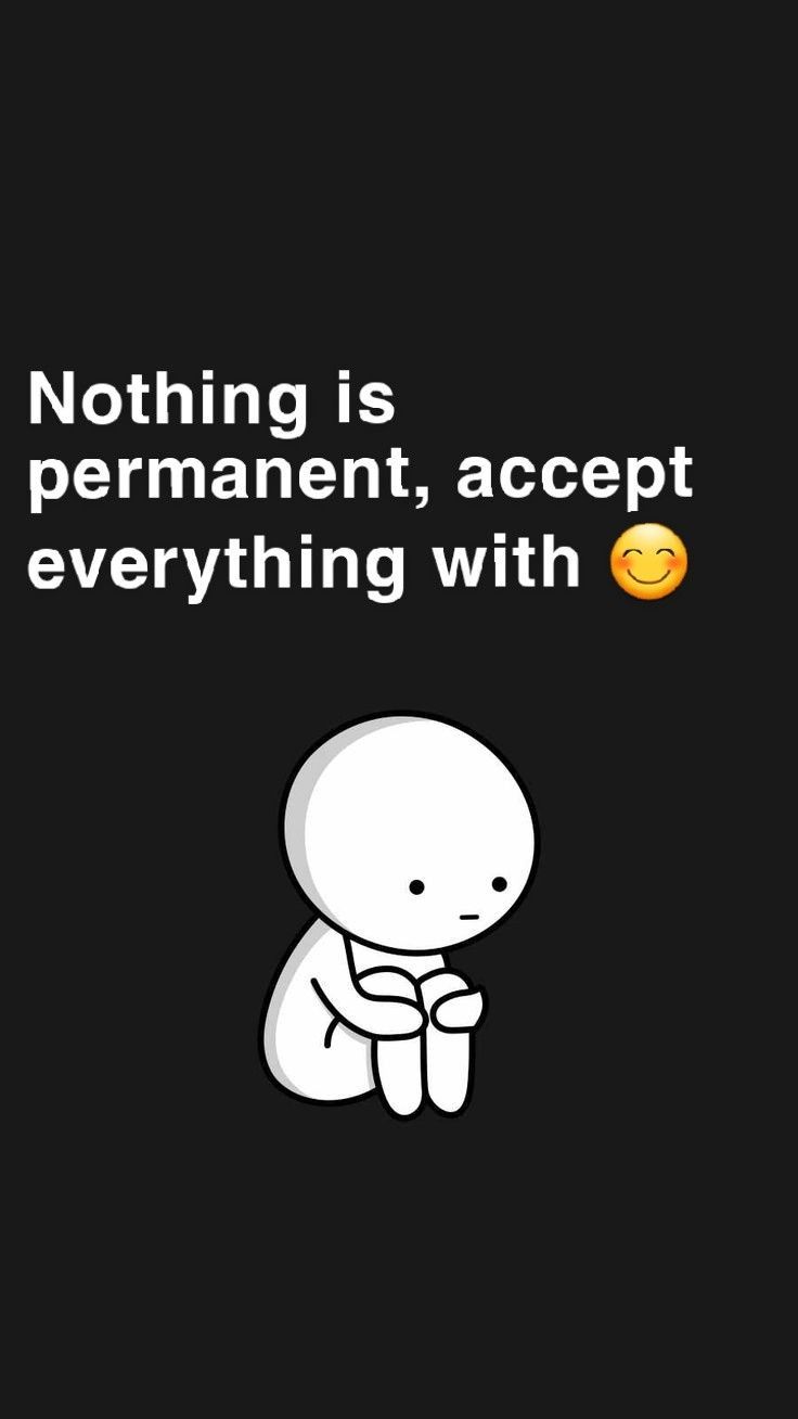 736x1308 Nothing is permanent, accept everything with it. Nothing is permanent wallpaper, Emotions off wallpaper, Meaningful picture for dp
