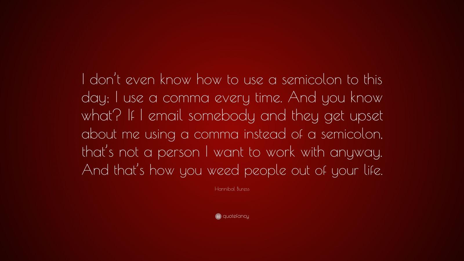 1600x900 Hannibal Buress Quote: “I don't even know how to use a semicolon to this day; I use a comma every time. And you know what? If I email somebody a.” (7 wallpaper)
