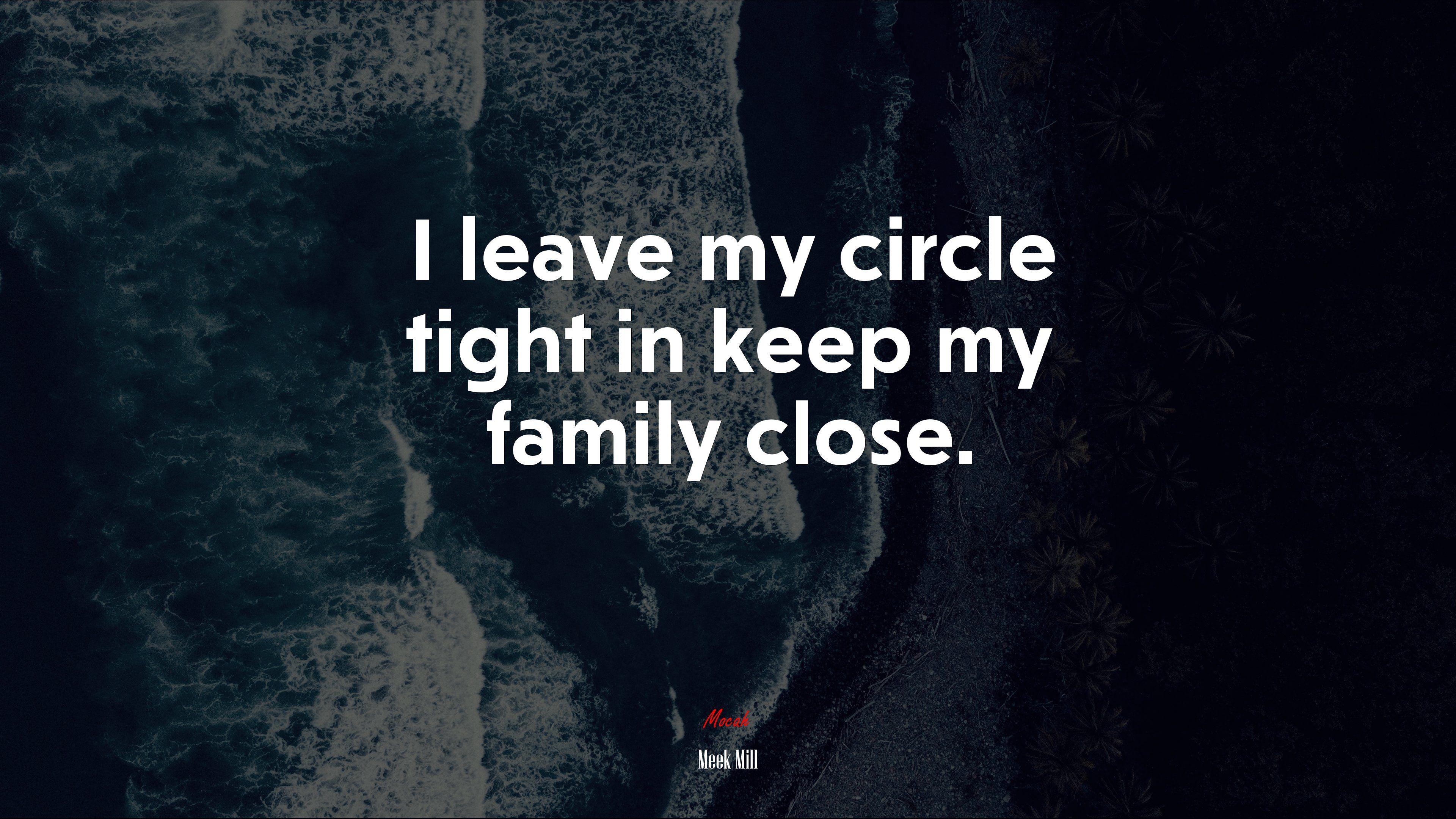 3840x2160 I leave my circle tight in keep my family close. Meek Mill quote, 4k wallpaper. Mocah.org HD Desktop Wallpaper