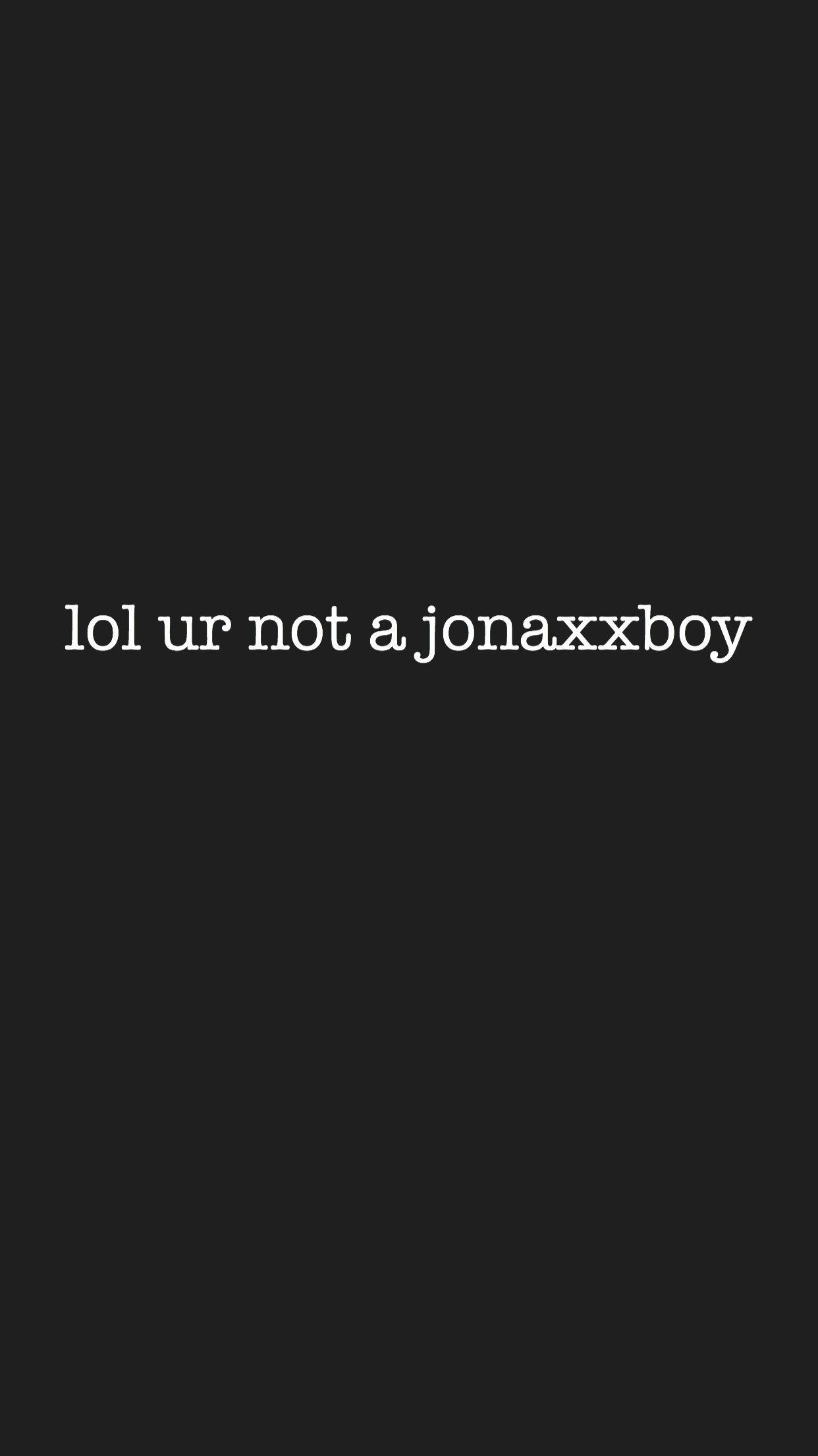 1242x2208 lol ur not a jonaxxboy wallpaper #wattpad #jonaxxboy #jonaxx. Jonaxx quotes, Wattpad quotes, Jonaxx