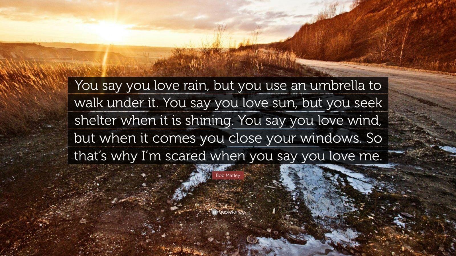 1600x900 Bob Marley Quote: “You say you love rain, but you use an umbrella to walk under it. You say you love sun, but you seek shelter when it is s.” (12 wallpaper)