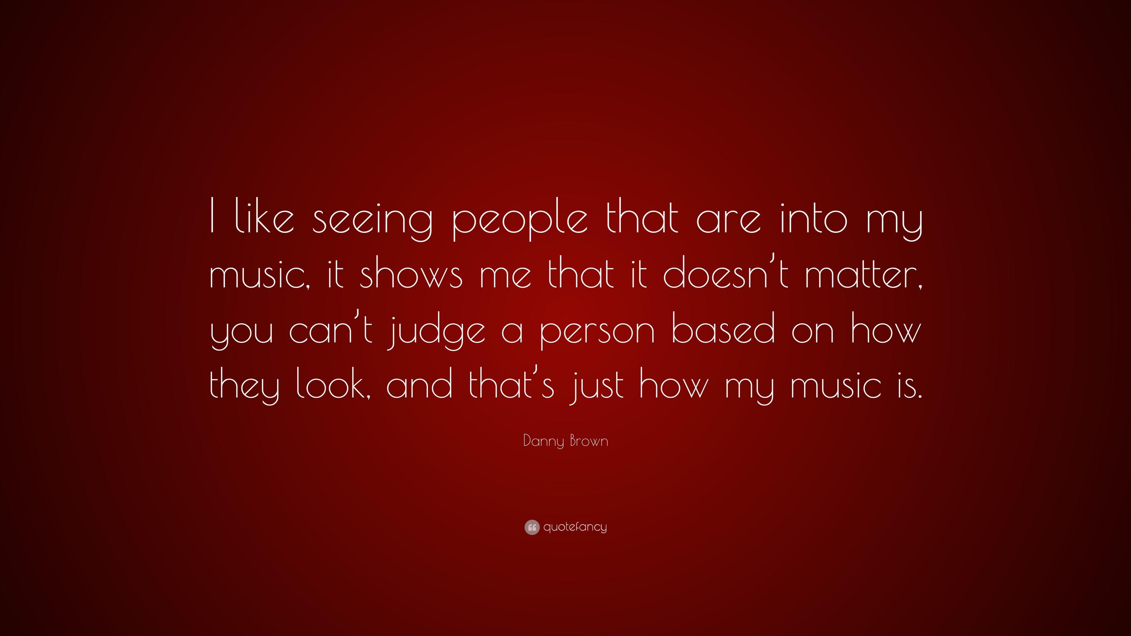 3840x2160 Danny Brown Quote: “I like seeing people that are into my music, it shows me that it doesn't matter, you can't judge a person based on how t.” (7 wallpaper)
