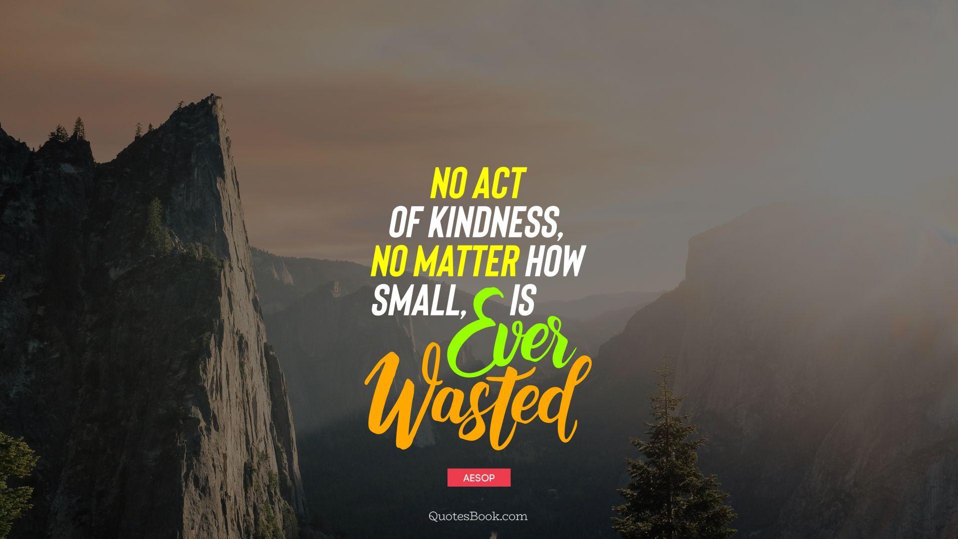 1920x1080 No act of kindness, no matter how small, is ever wasted