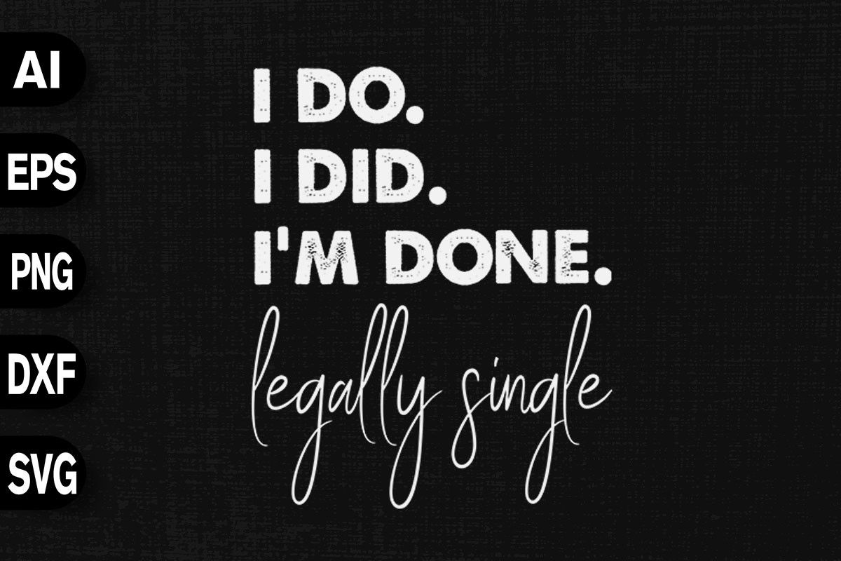 1200x800 I Do I Did I'm Done Legally Single Graphic by svgdecor · Creative Fabrica