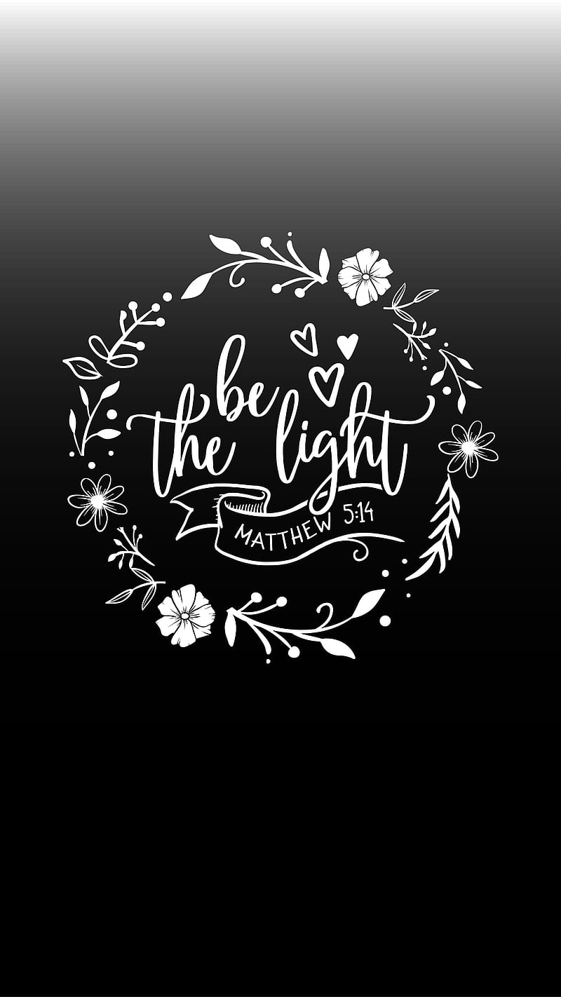 800x1422 Be The Light, bible verse, black, christian, easter, floral, flowers, matthew, HD phone wallpaper