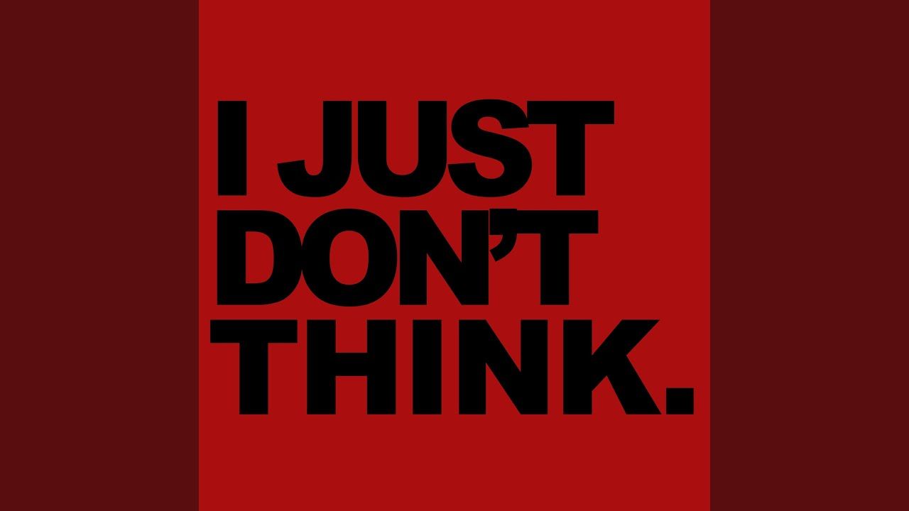 1280x720 I JUST DON'T THINK