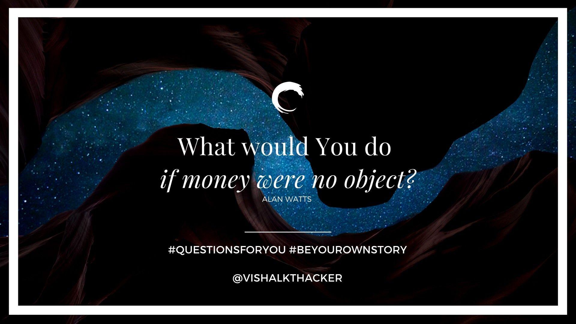 1920x1080 Questions For You. What would you do, if money were no.