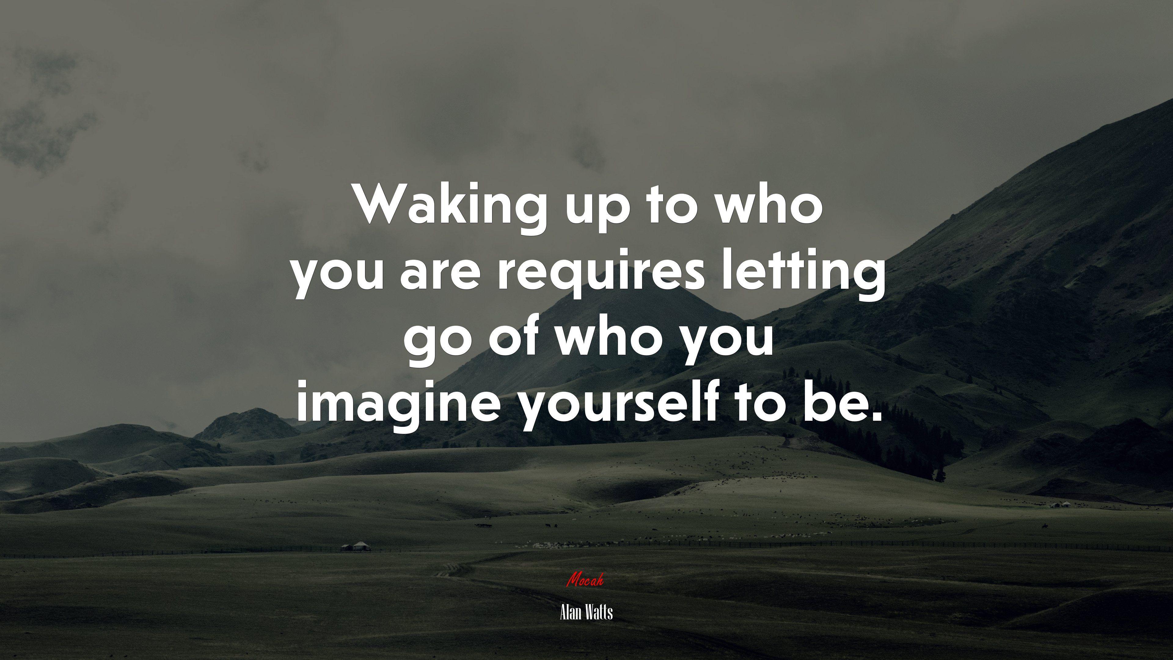 3840x2160 Waking up to who you are requires letting go of who you imagine yourself to be. Alan Watts quote, 4k wallpaper. Mocah.org HD Desktop Wallpaper
