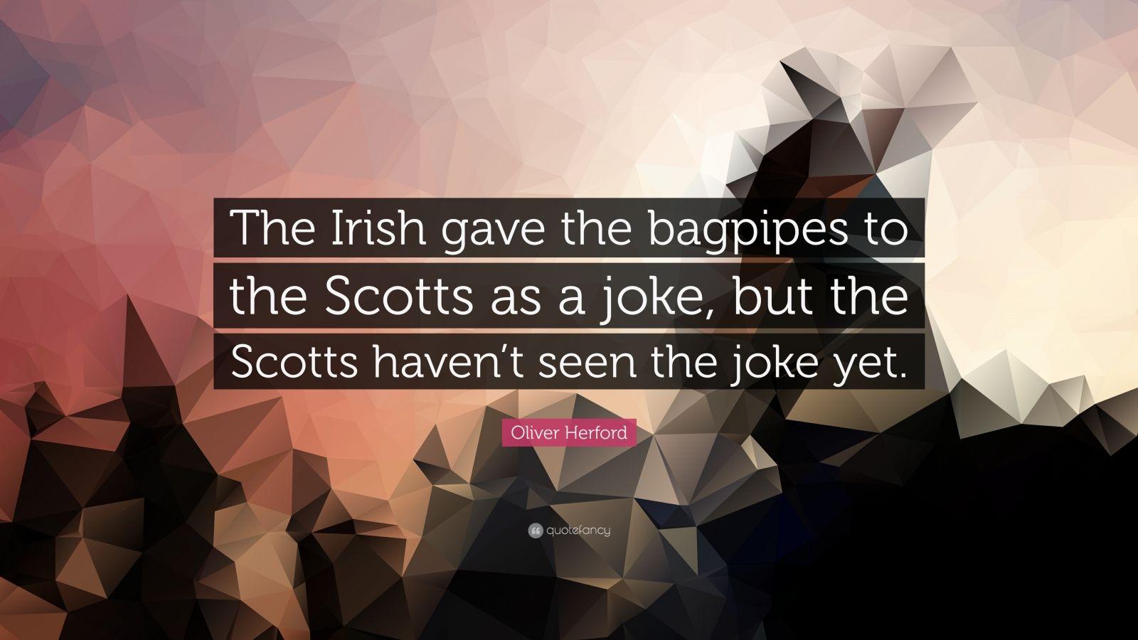 1600x900 Oliver Herford Quote: “The Irish gave the bagpipes to the Scotts as a joke, but the Scotts haven't seen the joke yet.” (7 wallpaper)