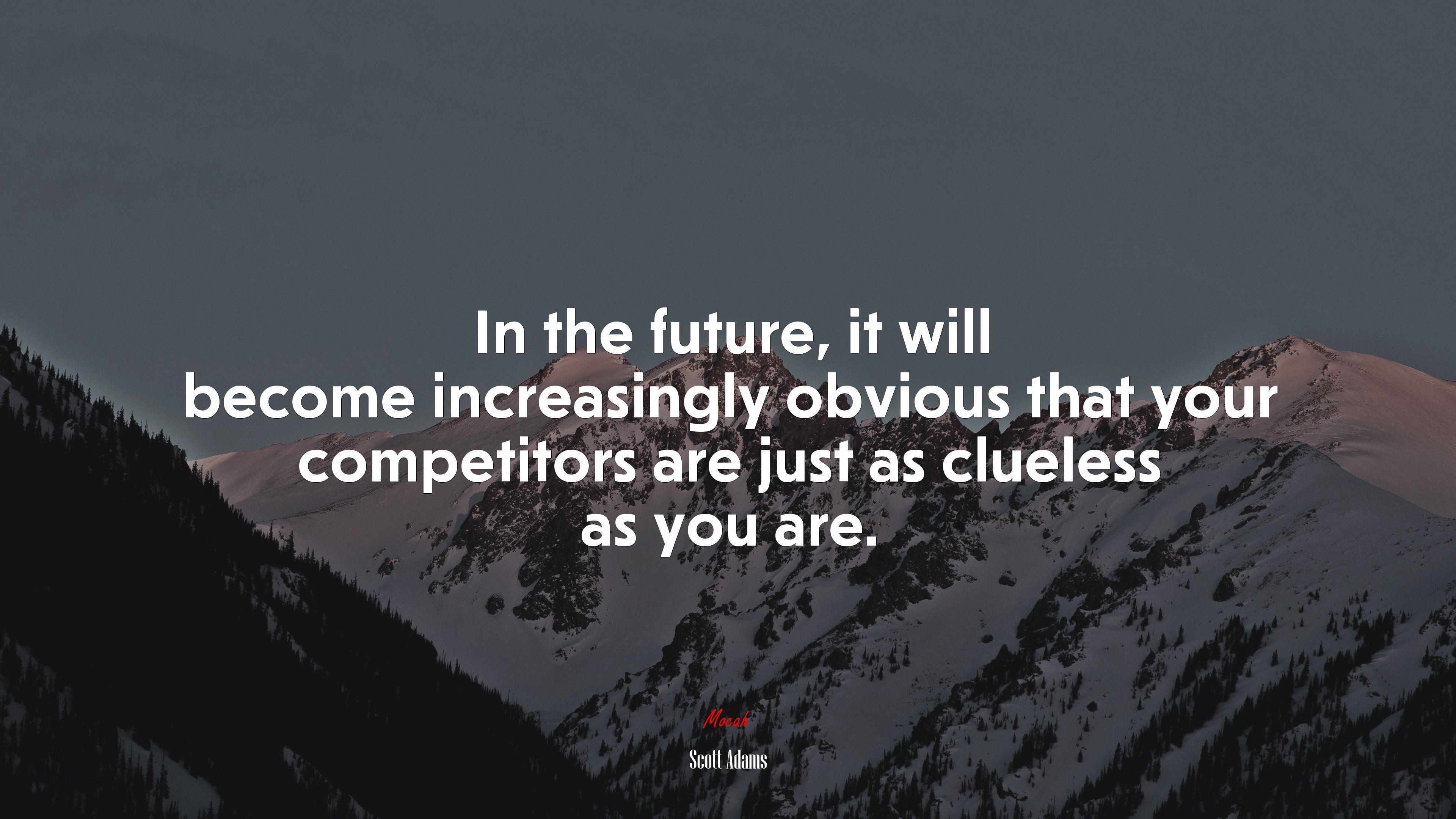 3840x2160 In the future, it will become increasingly obvious that your competitors are just as clueless as you are. Scott Adams quote, 4k wallpaper. Mocah.org HD Desktop Wallpaper