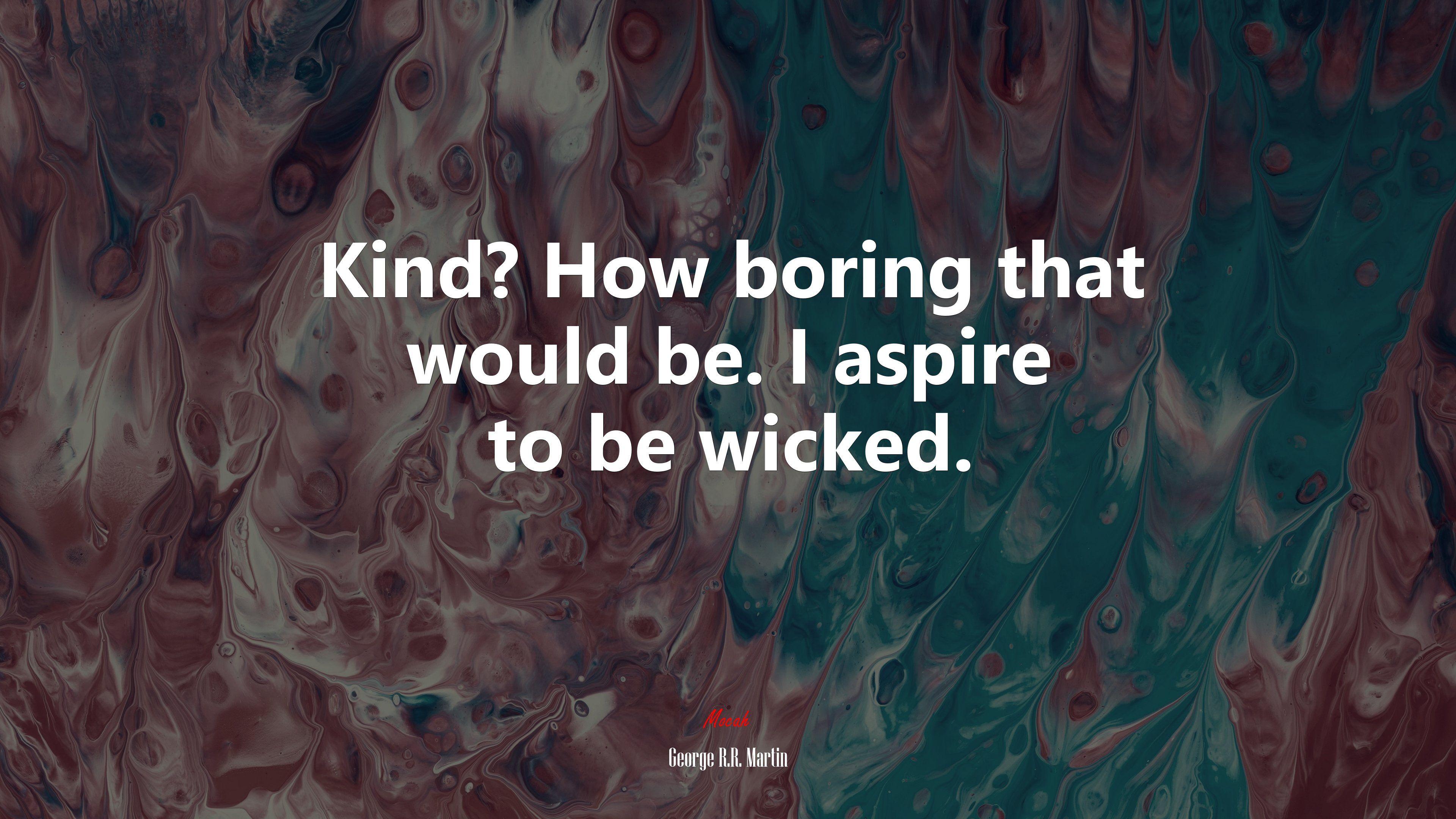 3840x2160 Kind? How boring that would be. I aspire to be wicked. George R.R. Martin quote, 4k wallpaper. Mocah.org HD Desktop Wallpaper