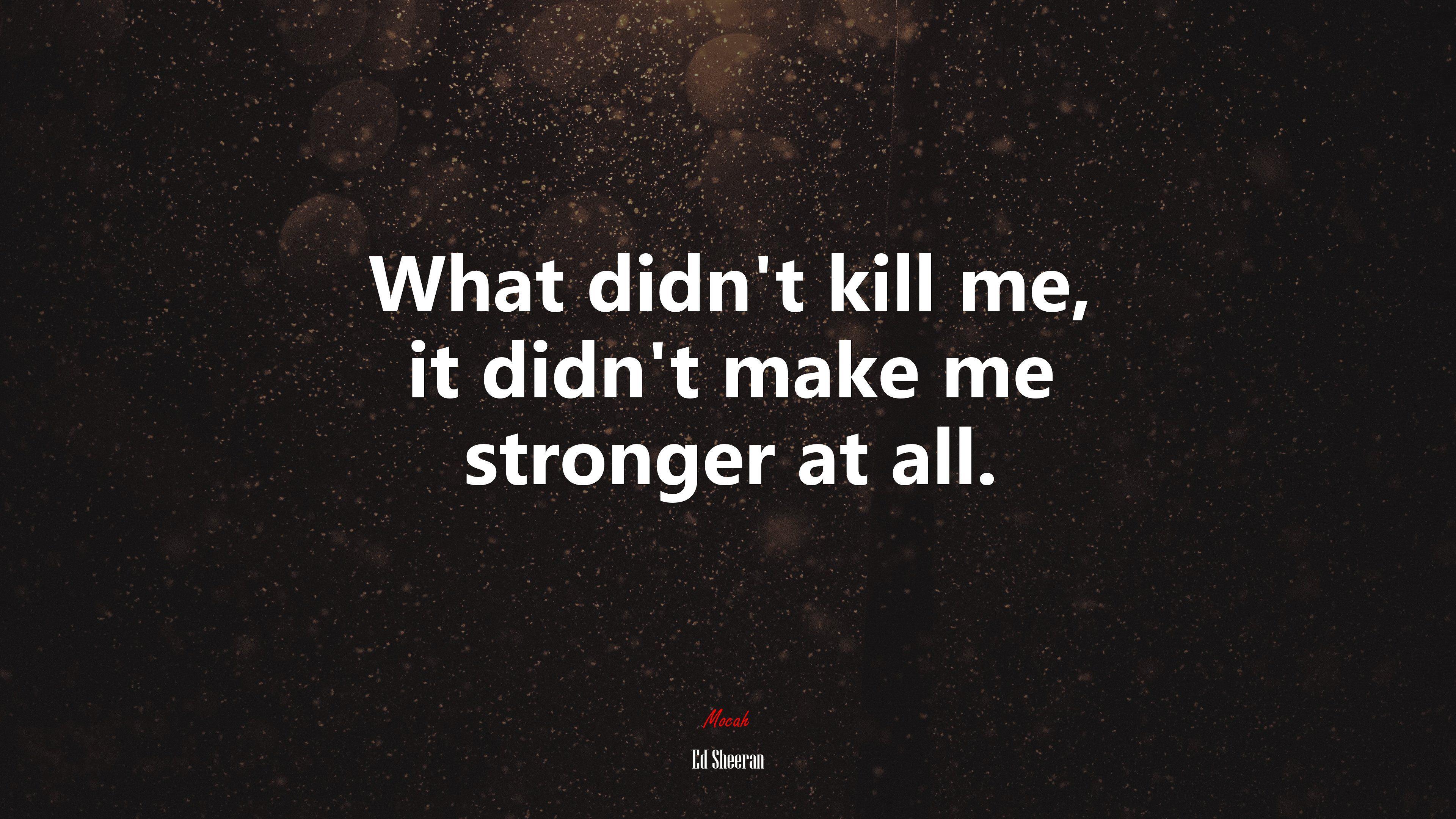3840x2160 What didn't kill me, it didn't make me stronger at all. Ed Sheeran quote, 4k wallpaper. Mocah.org HD Desktop Wallpaper