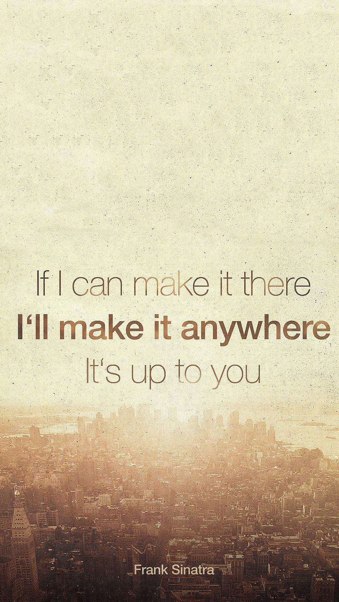 1080x1920 Make It Anywhere Inspirational Frank Sinatra. Inspirational quotes wallpaper, Frank sinatra, Inspirational quotes