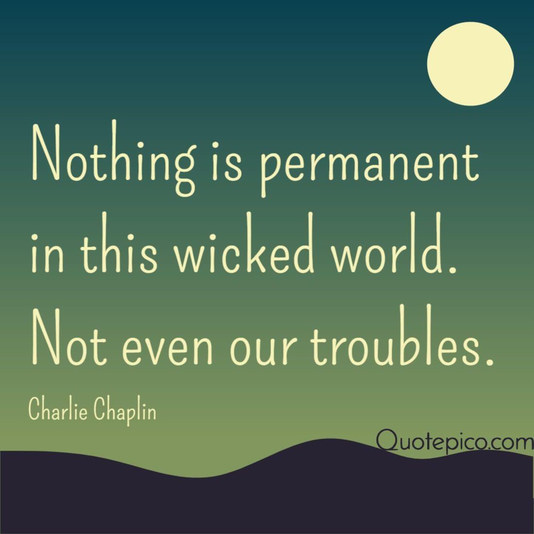 1100x1100 Charlie Chaplin Quote Nothing is permanent in this. (1 Image)