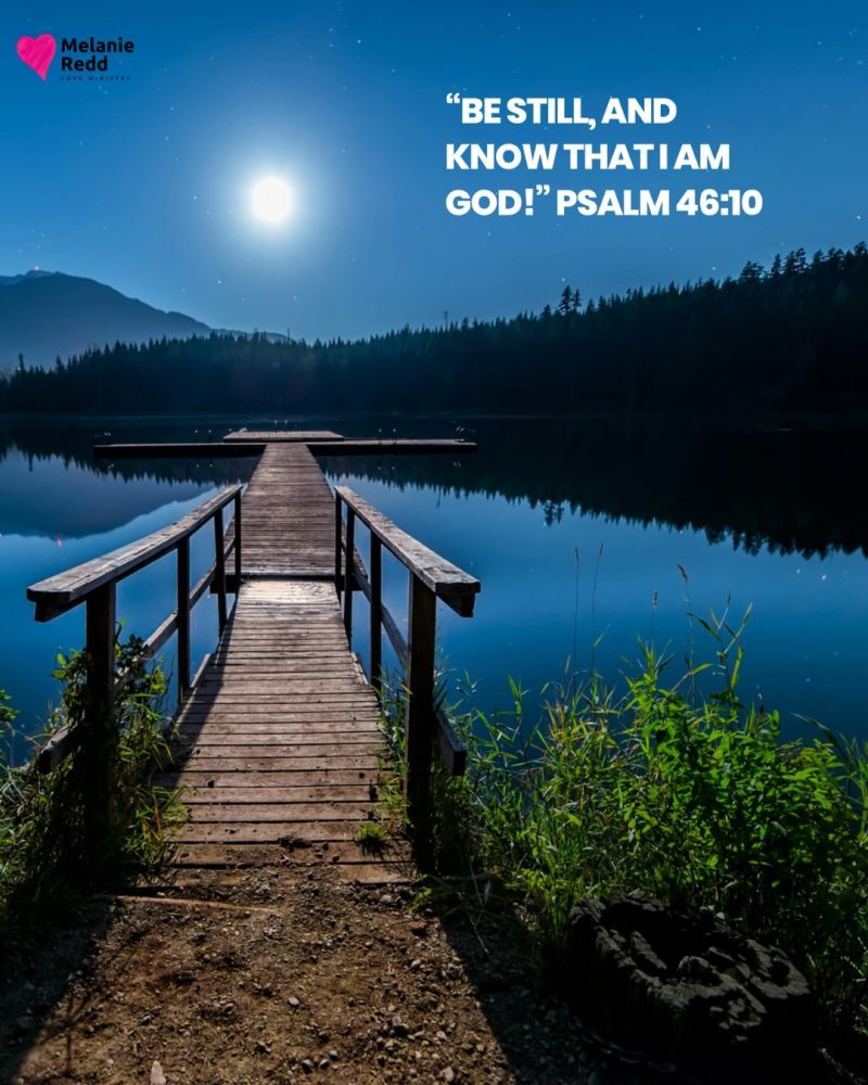 800x1000 Be still, and know that I am God! I will be honored by every nation. I will be honored throughout the world.” Psalm 46: NLT. Melanie Redd comments