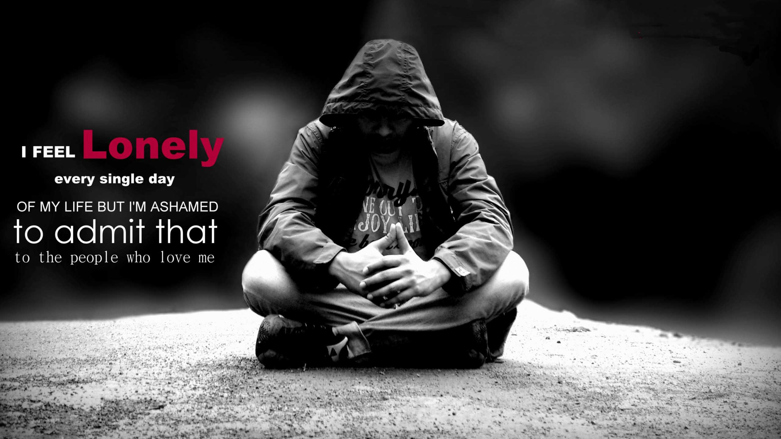 2560x1440 I Feel Lonely Every Single Day Of My Life But Im Ashamed To Admit That To The People Who Love Me Hd Wallpaper