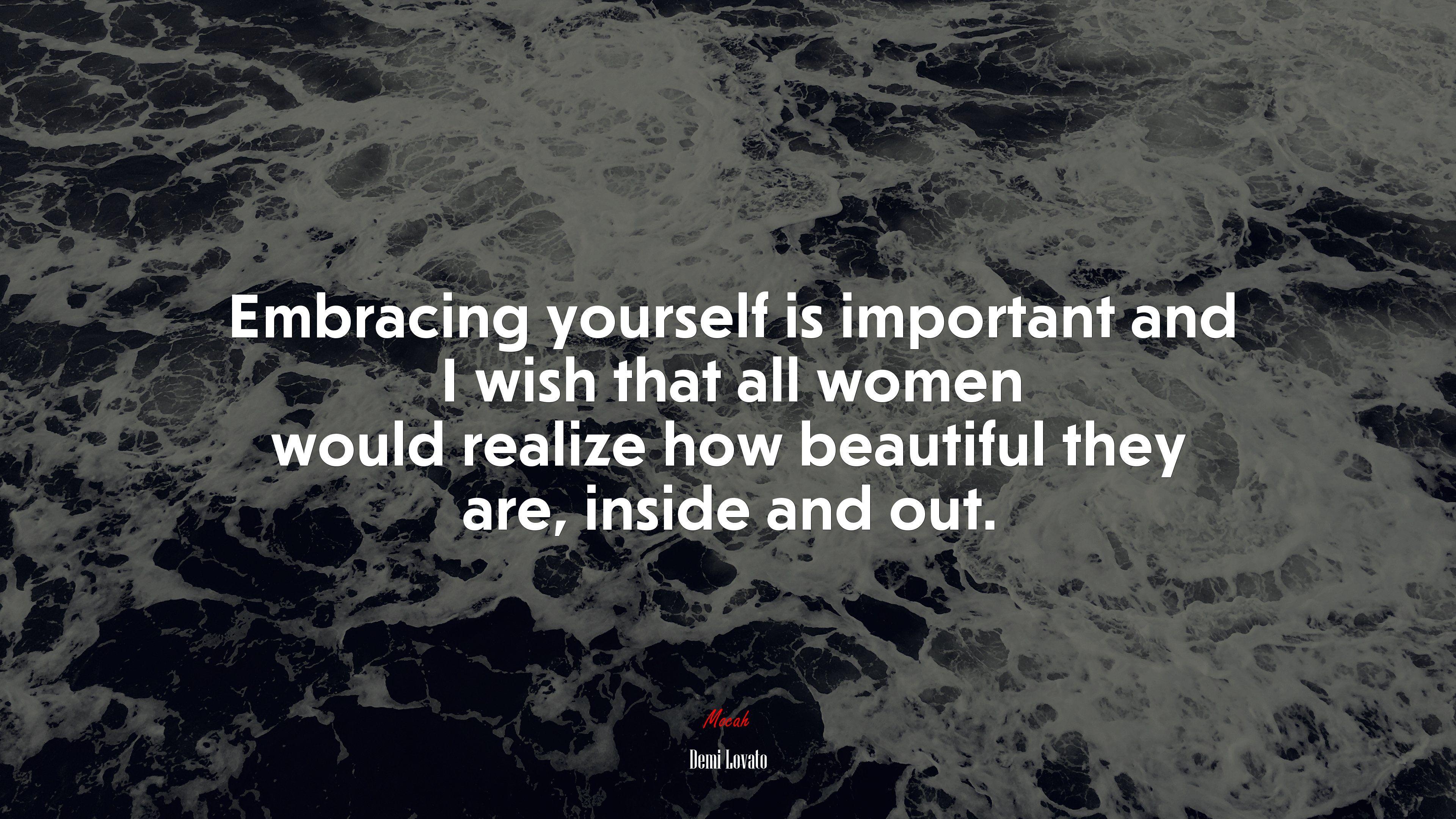 3840x2160 Embracing yourself is important and I wish that all women would realize how beautiful they are, inside and out. Demi Lovato quote, 4k wallpaper. Mocah.org HD Desktop Wallpaper
