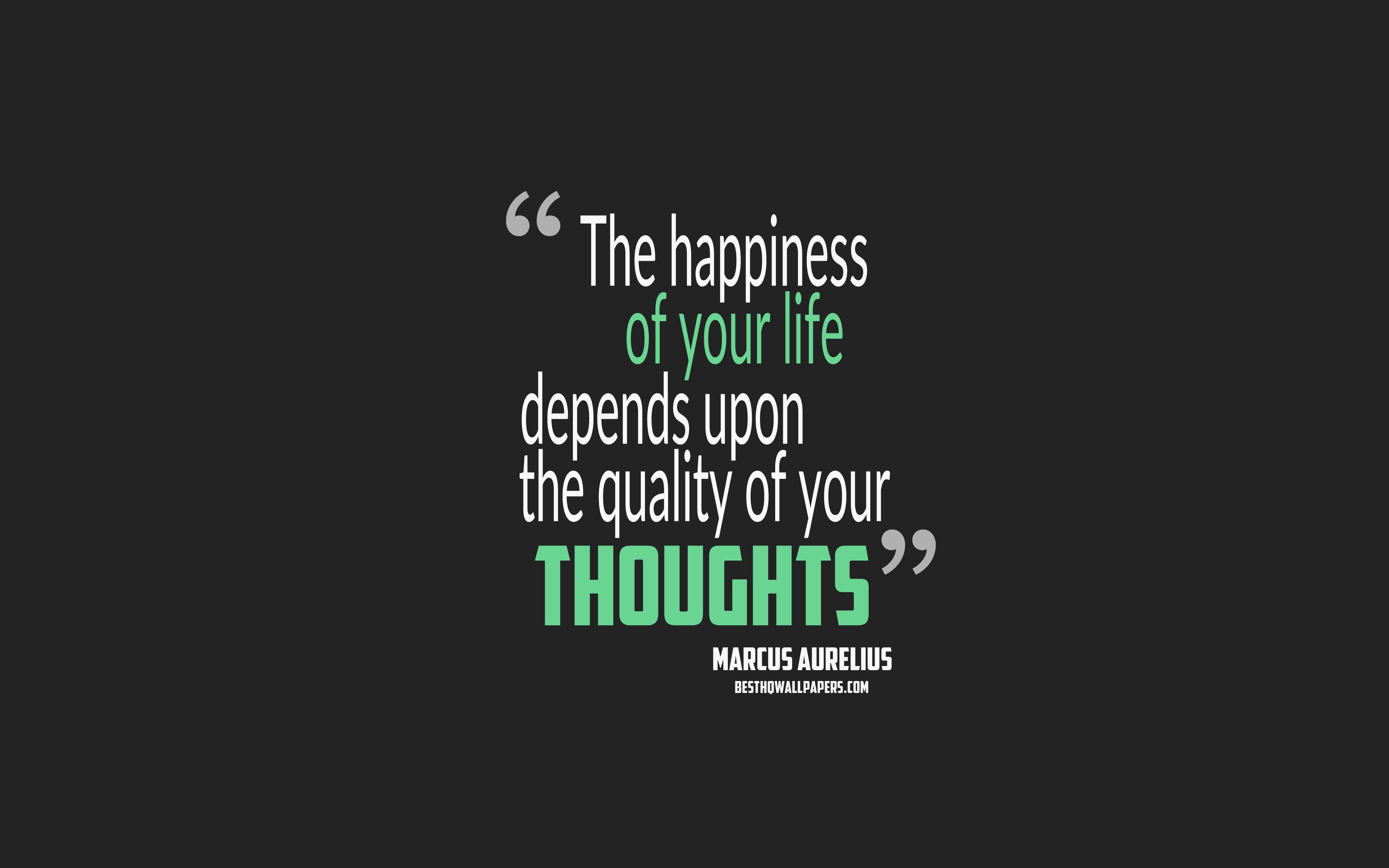 3840x2400 Download wallpaper The happiness of your life depends upon the quality of your thoughts, Marcus Aurelius quotes, 4k, quotes about happiness, motivation, gray background, popular quotes for desktop with resolution 3840x2400. High