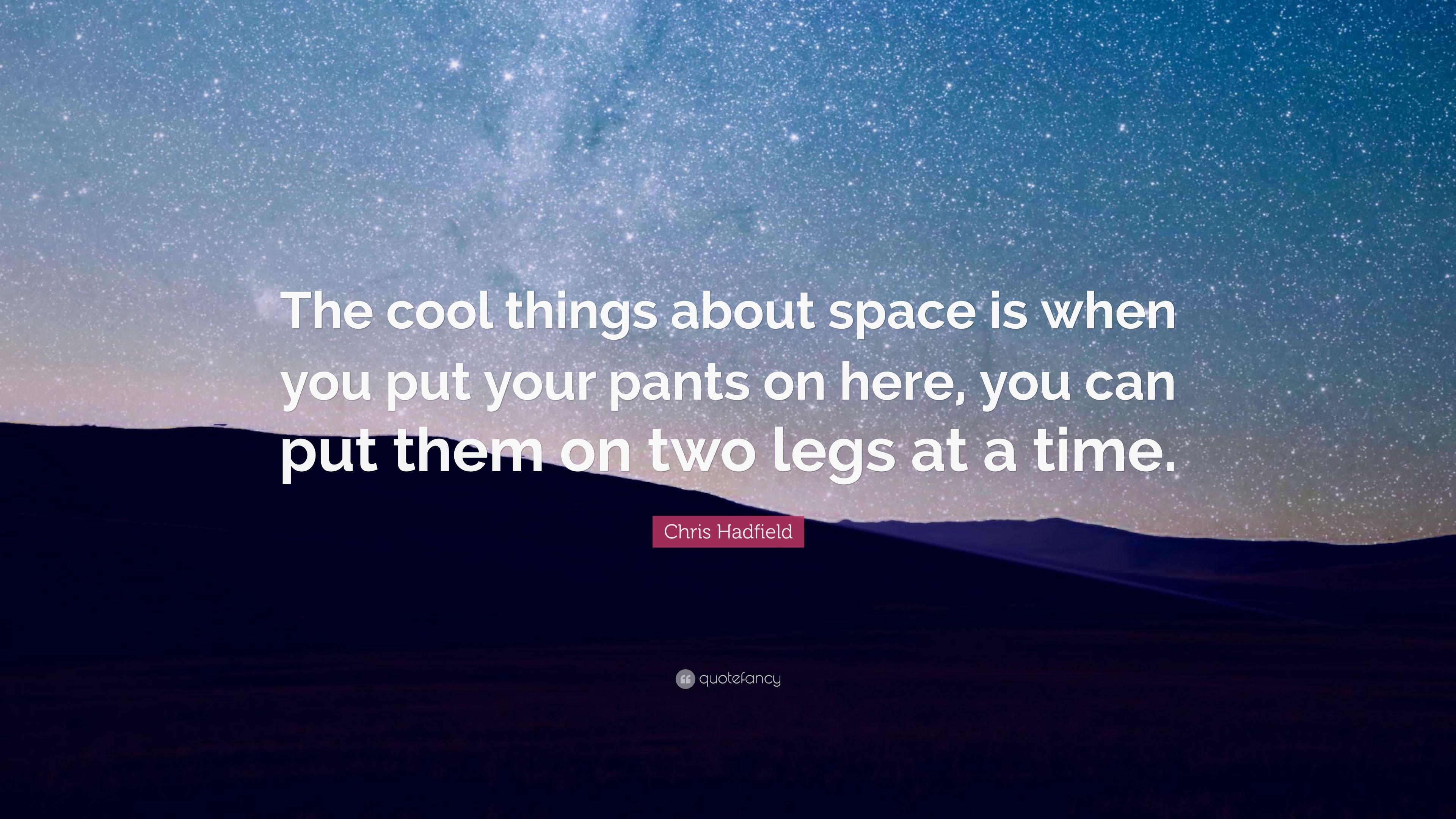 3840x2160 Chris Hadfield Quote: “The cool things about space is when you put your pants on here, you can put them on two legs at a time.” (7 wallpaper)