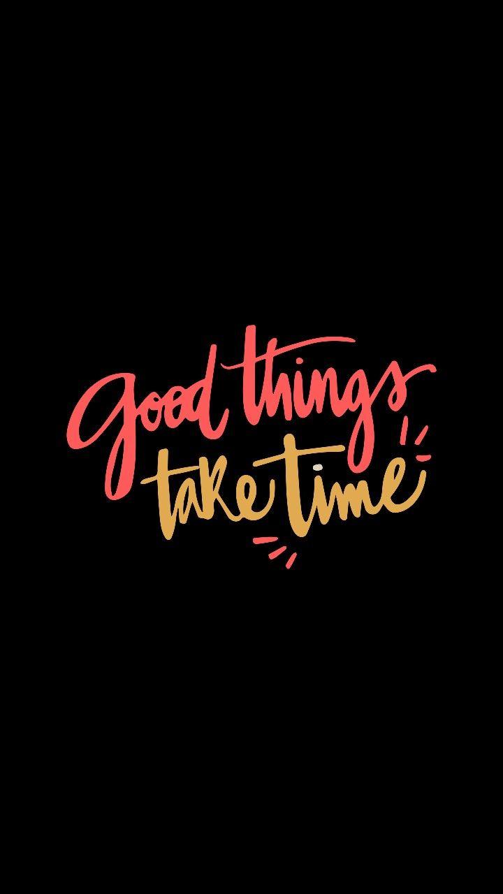720x1280 Best Amoled Wallpaper. Good things take time, Ispirational quotes, Life quotes
