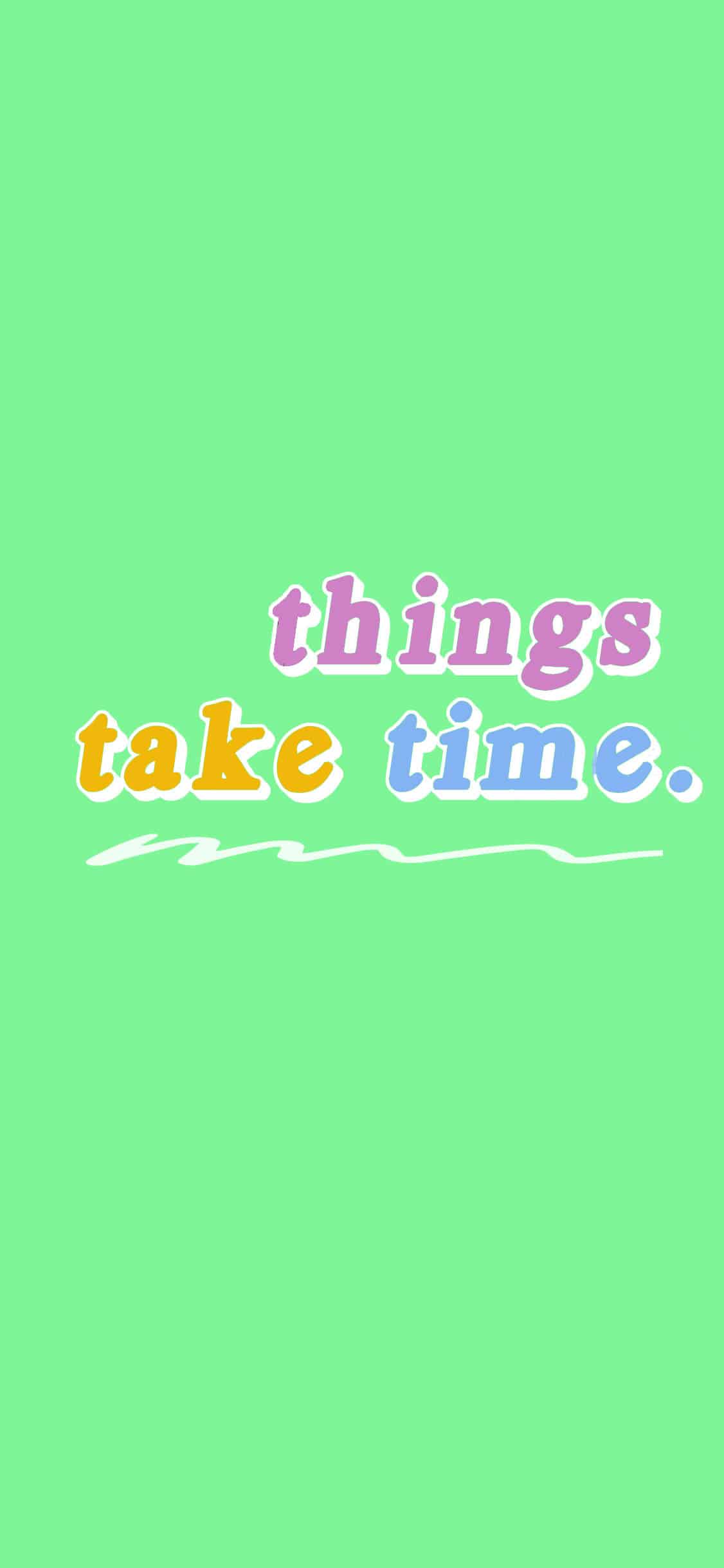 Good Things Take Time Wallpapers - Top Free Good Things Take Time ...