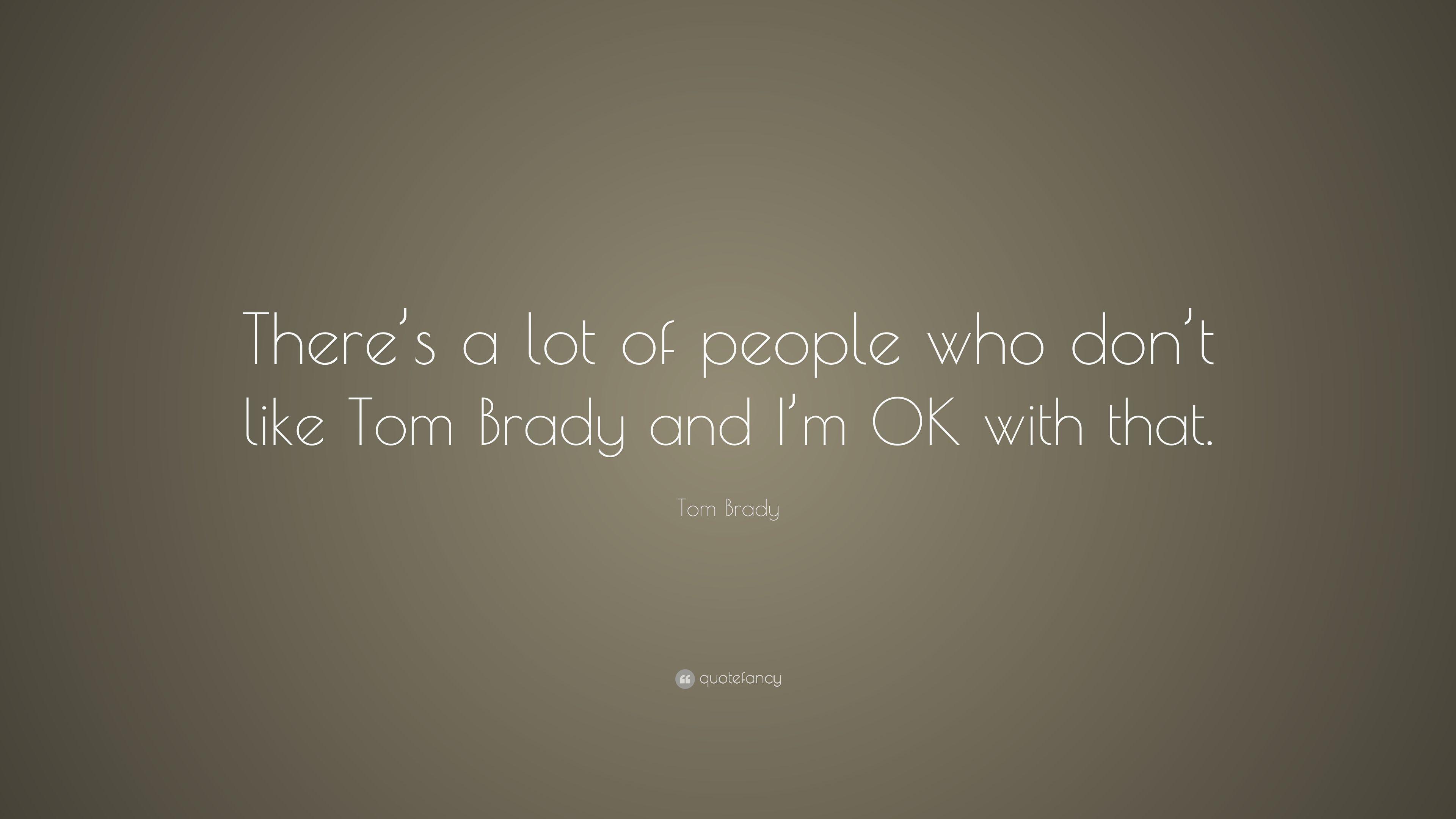 3840x2160 Tom Brady Quote: “There's a lot of people who don't like Tom Brady and I'm OK with that.” (9 wallpaper)