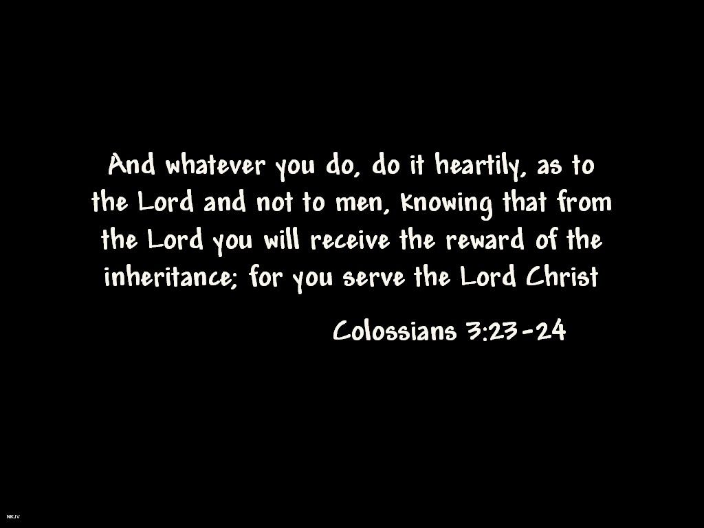 1024x768 Colossians 3:23 24. Fessic's Favorites And Other Stuff