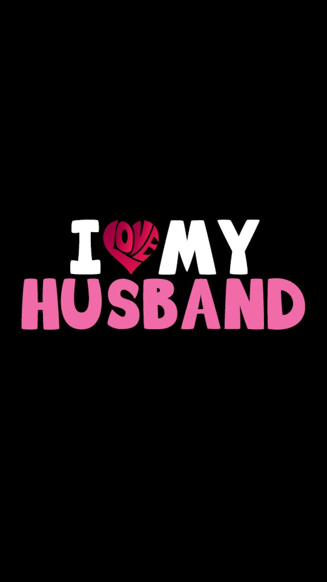 1080x1920 I Love My Husband. Love my husband, I love my hubby, Husband