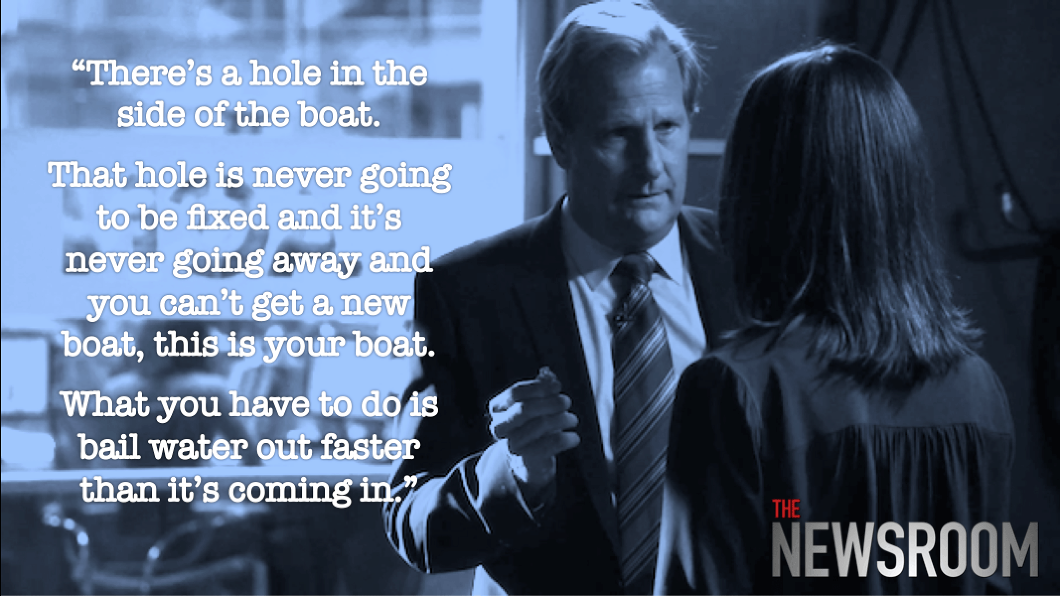 2134x1200 The Newsroom series finale quote, Will McAvoy and MacKenzie McHale “There's a hole in the side of the boat. That hole i. Boating quotes, Tv show quotes, Tv quotes