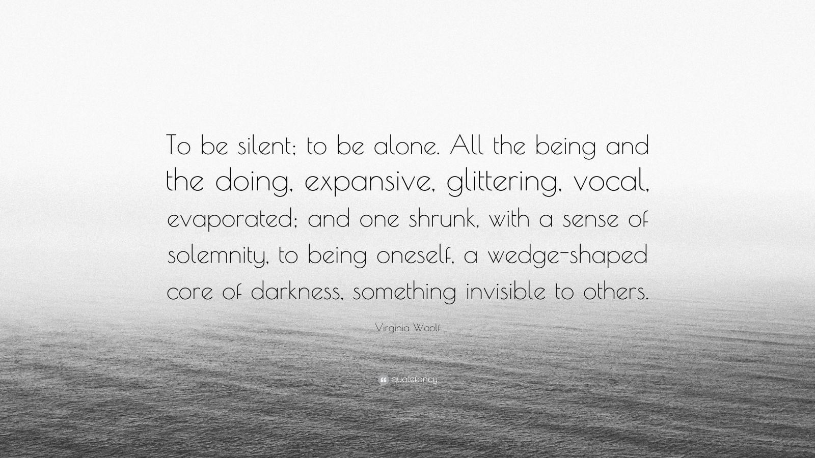 1600x900 Virginia Woolf Quote: “To be silent; to be alone. All the being and the doing, expansive, glittering. Cassandra clare quotes, Picasso quote, Virginia woolf quotes
