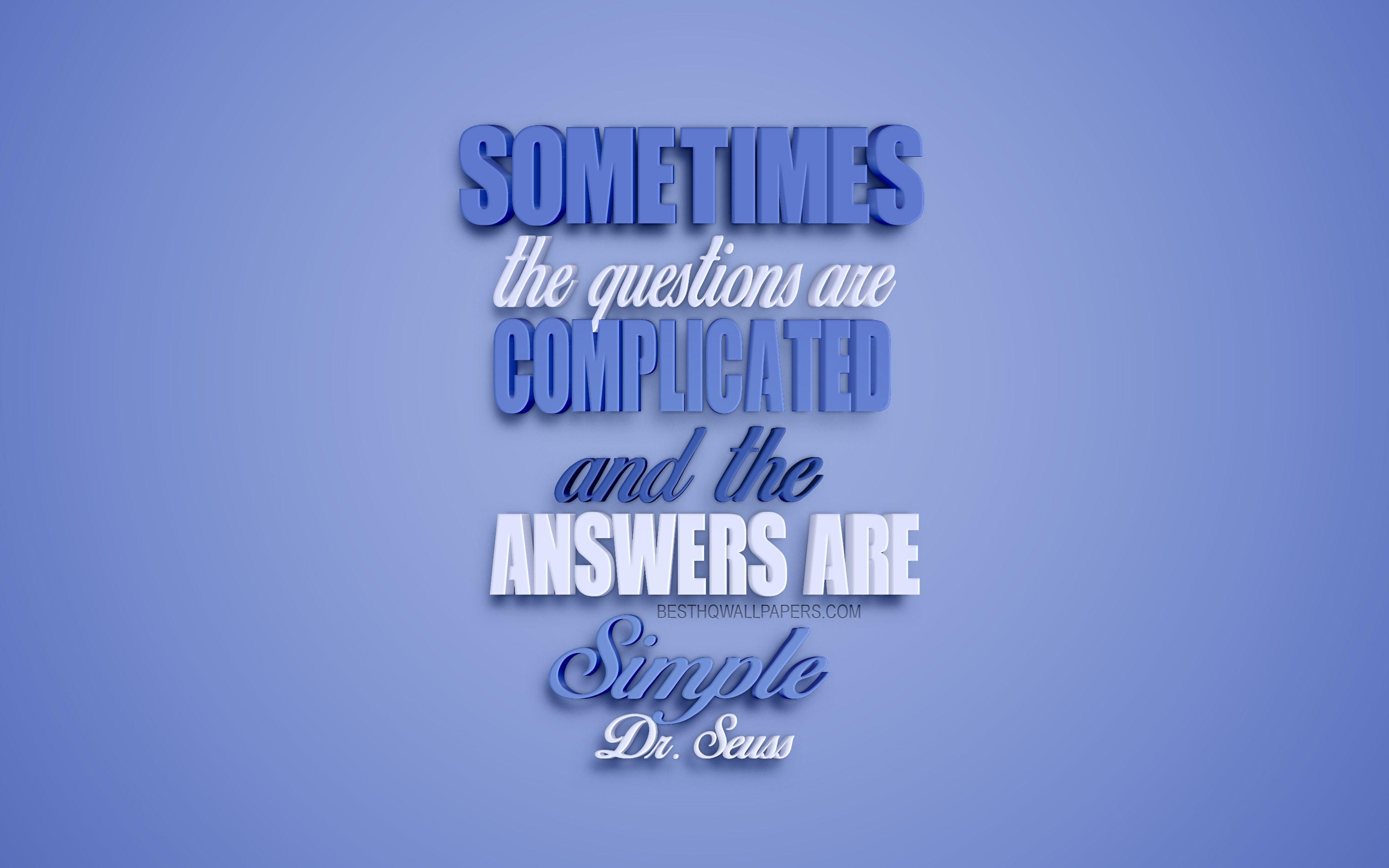 3840x2400 Download wallpaper Sometimes the questions are complicated and the answers are simple, Dr Seuss quotes, popular quotes, motivation, quotes about questions and answers, inspiration, creative art for desktop with resolution 3840x2400. High