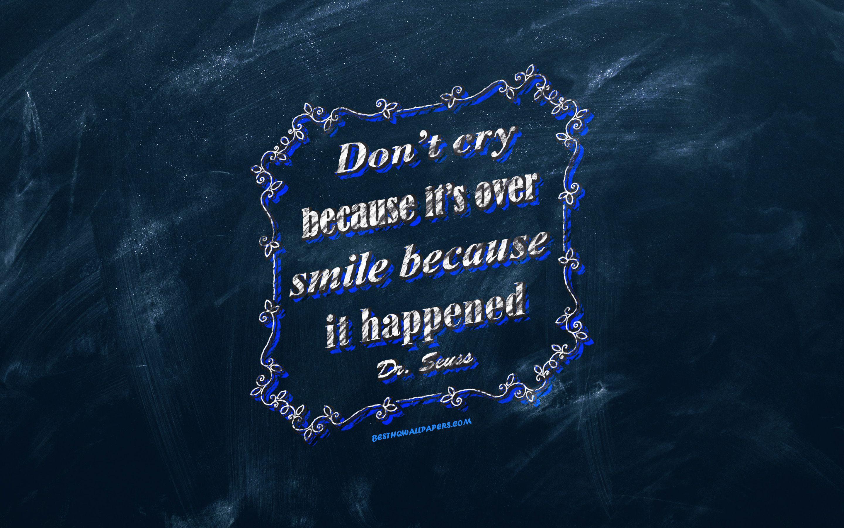 2880x1800 Download wallpaper Dont cry because its over smile because it happened, chalkboard, Dr Seuss Quotes, blue background, motivation quotes, inspiration, Dr Seuss for desktop with resolution 2880x1800. High Quality HD picture wallpaper