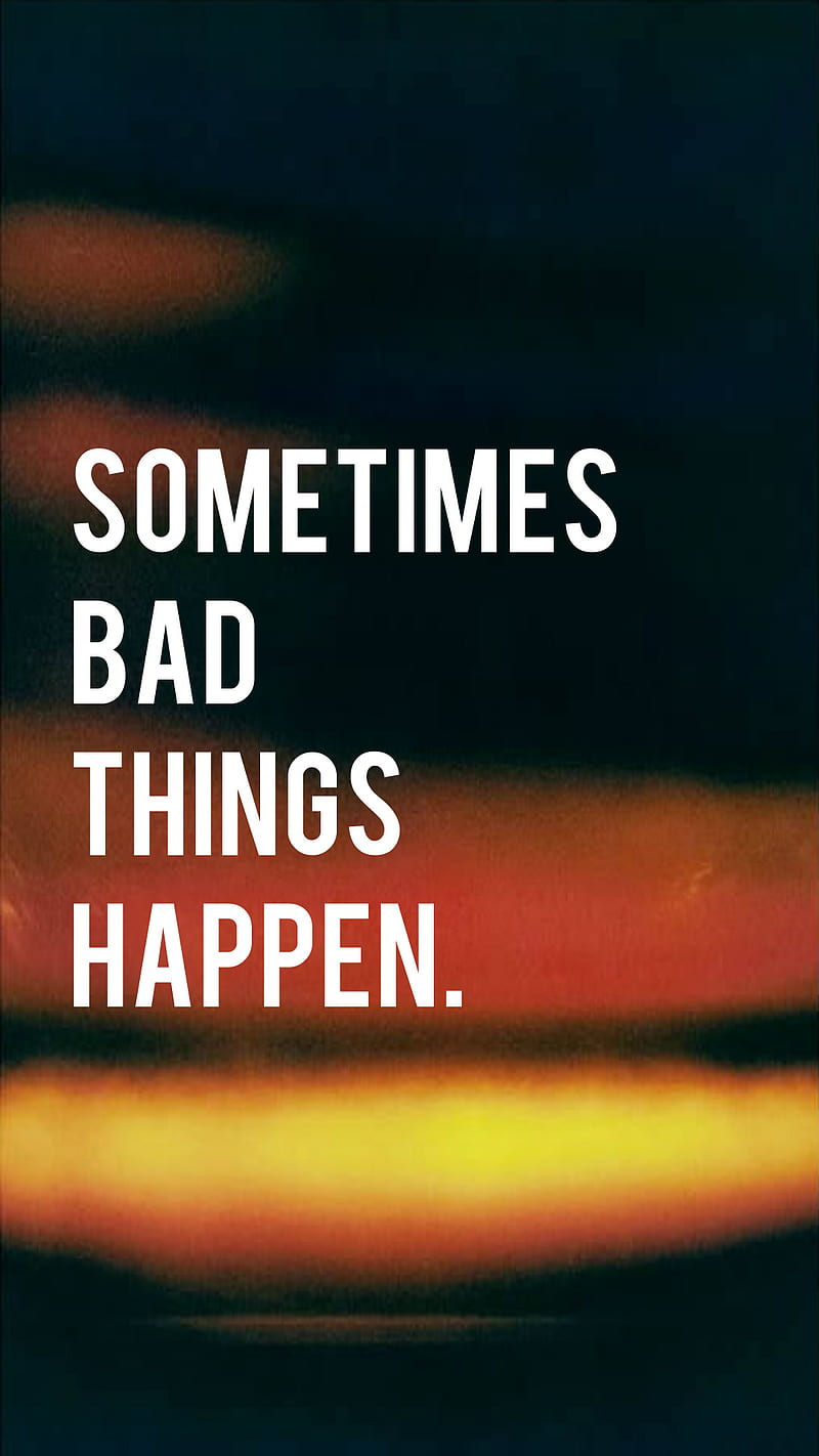 800x1422 Bad things happen, inspiring, quote, sayings, sometimes, HD phone wallpaper