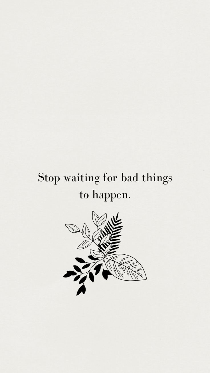 736x1308 Stop waiting for bad things to happen phone wallpaper