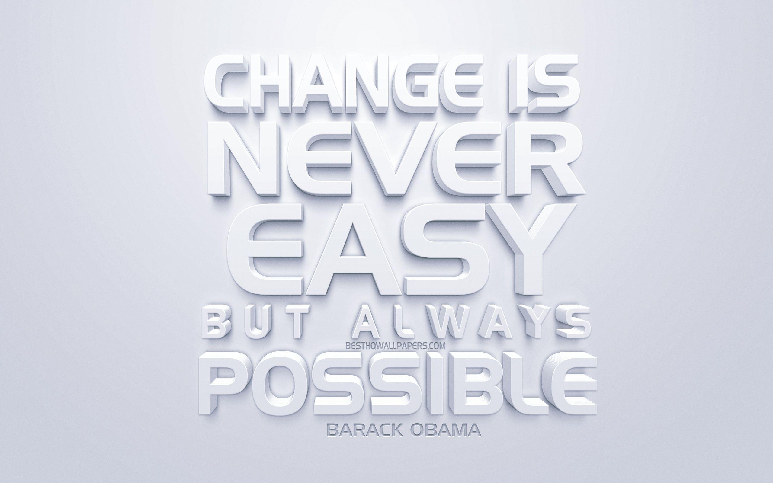 2560x1600 Download wallpaper Change is never easy, but always possible, Barack Obama quotes, white 3D art, quotes about changes, popular quotes, inspiration, white background, motivation for desktop with resolution 2560x1600. High Quality HD