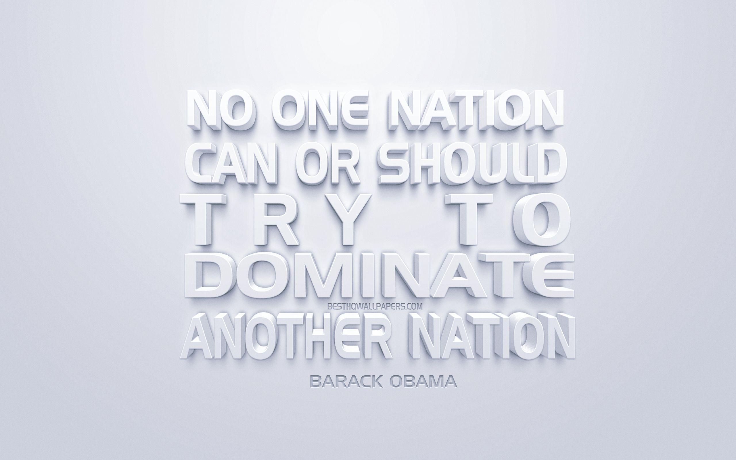 2560x1600 Download wallpaper No one nation can or should try to dominate another nation, Barack Obama quotes, white 3D art, quotes of American presidents, popular quotes, inspiration, white background, motivation for desktop with