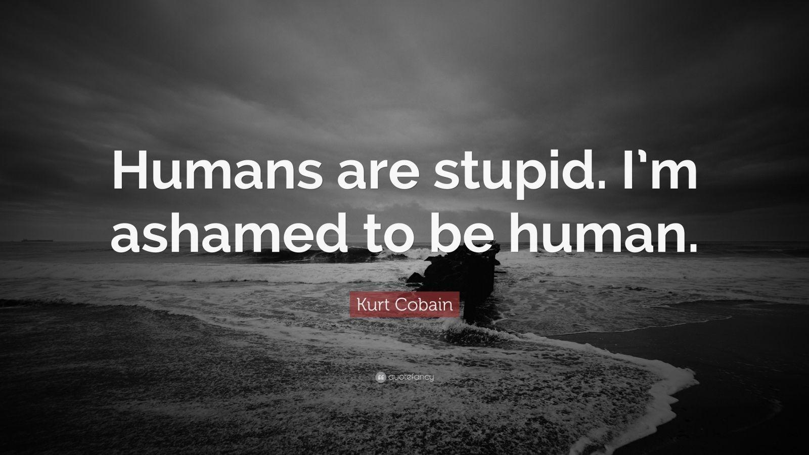 1600x900 Kurt Cobain Quote: “Humans are stupid .com