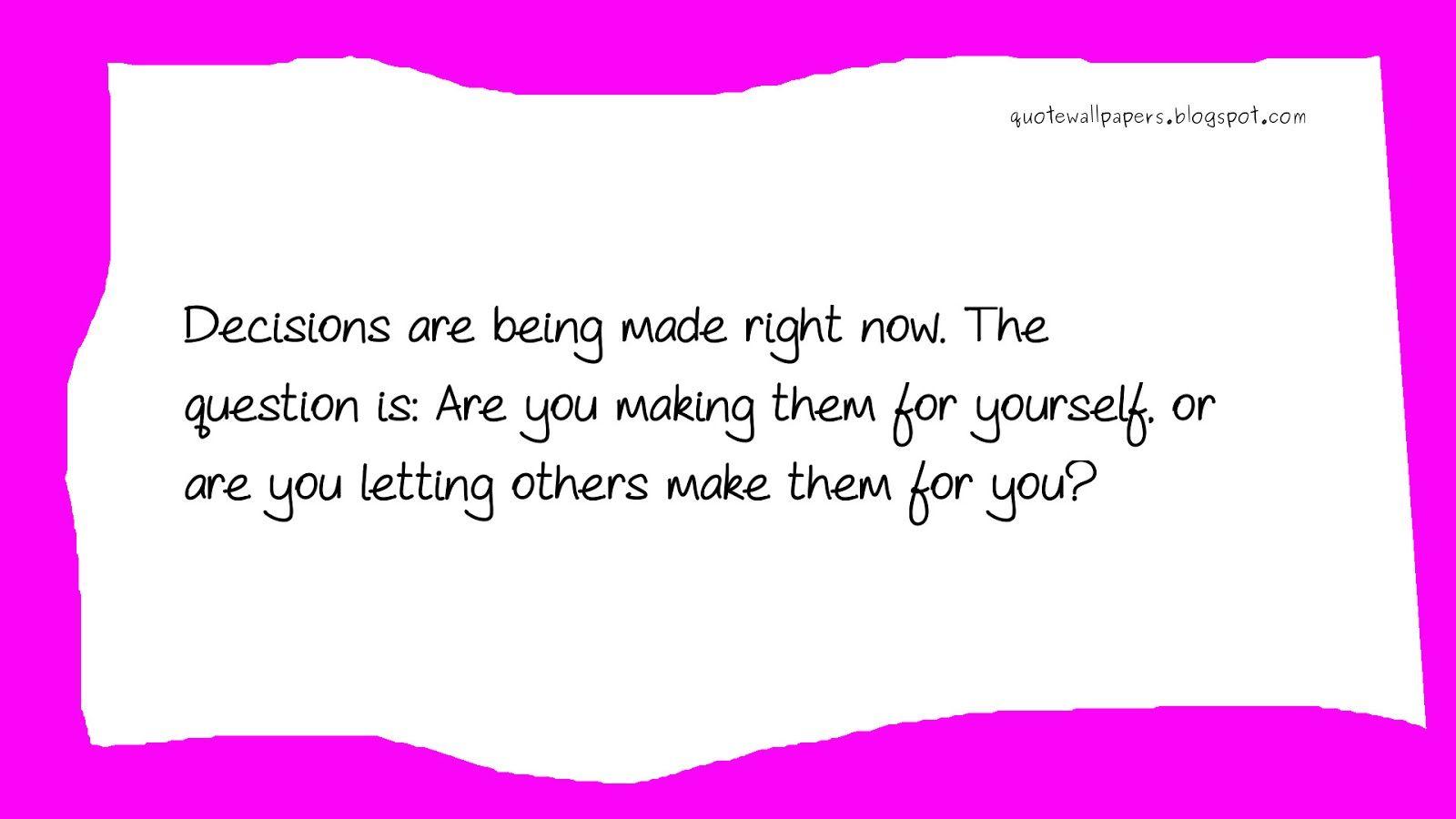 1600x900 Decisions are being made right now. The .quotewallpaper.