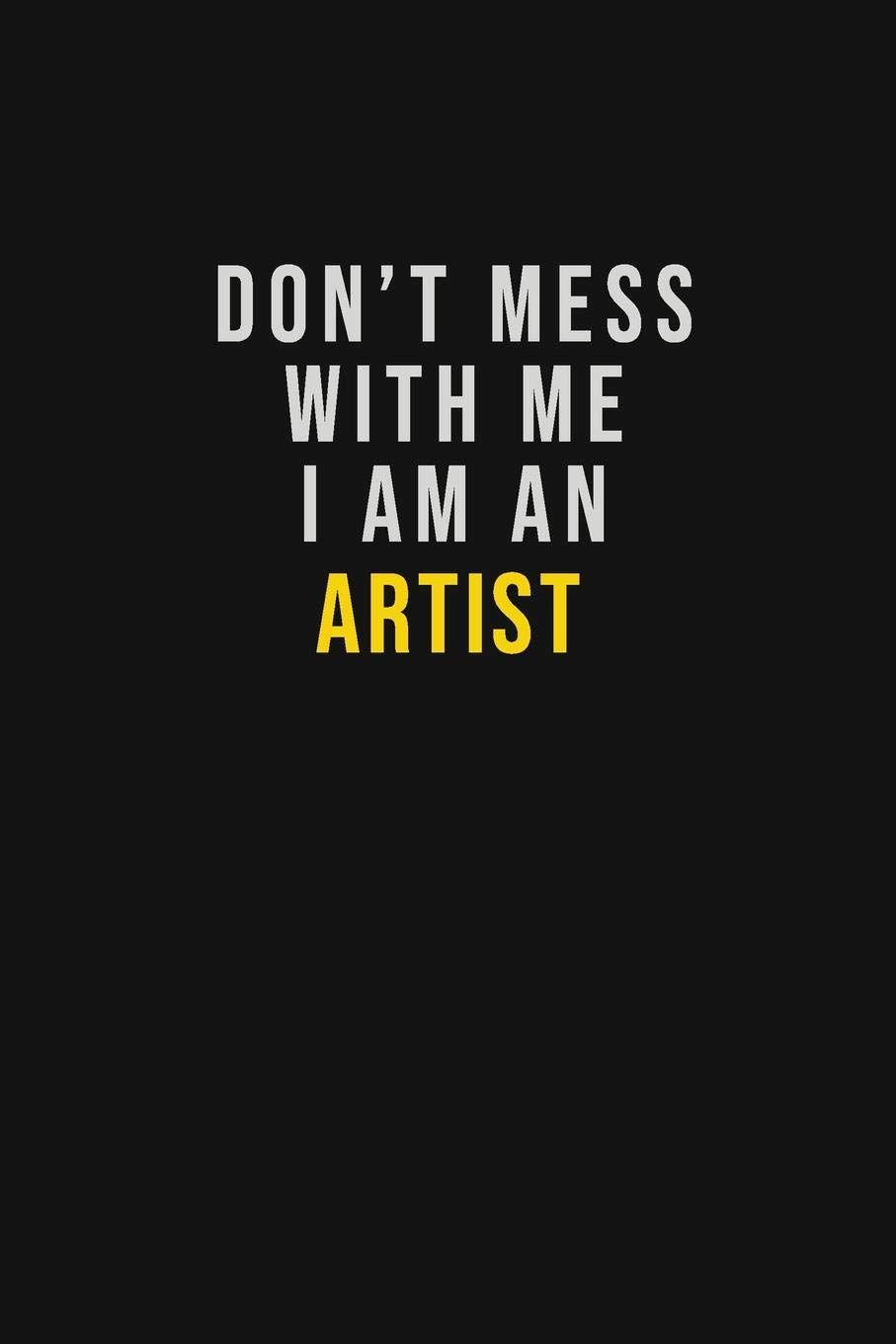 907x1360 Don't Mess With Me I Am An artist: Motivational Career quote blank lined Notebook Journal 6x9 matte finish : Katherine, Sophia: Amazon.sg: Books