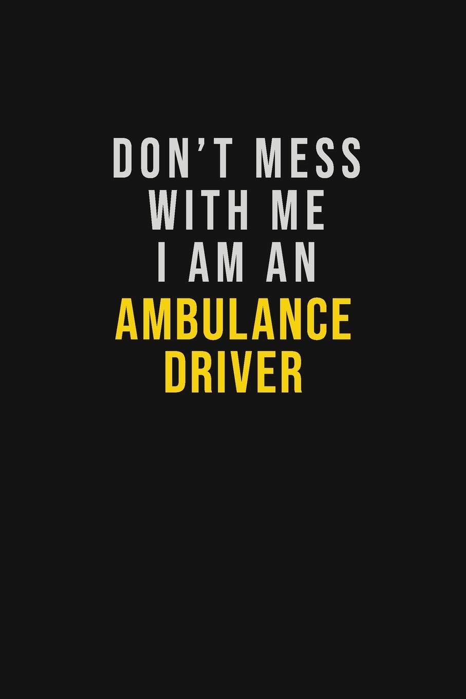 907x1360 Don't Mess With Me I Am An Ambulance driver: Motivational Career quote blank lined Notebook Journal 6x9 matte finish : Katherine, Sophia: Amazon.se: Office Products