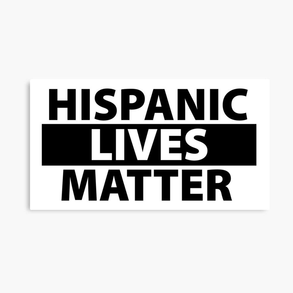 1000x1000 Hispanic Lives Matter Metal Print by .redbubble.com · In stock