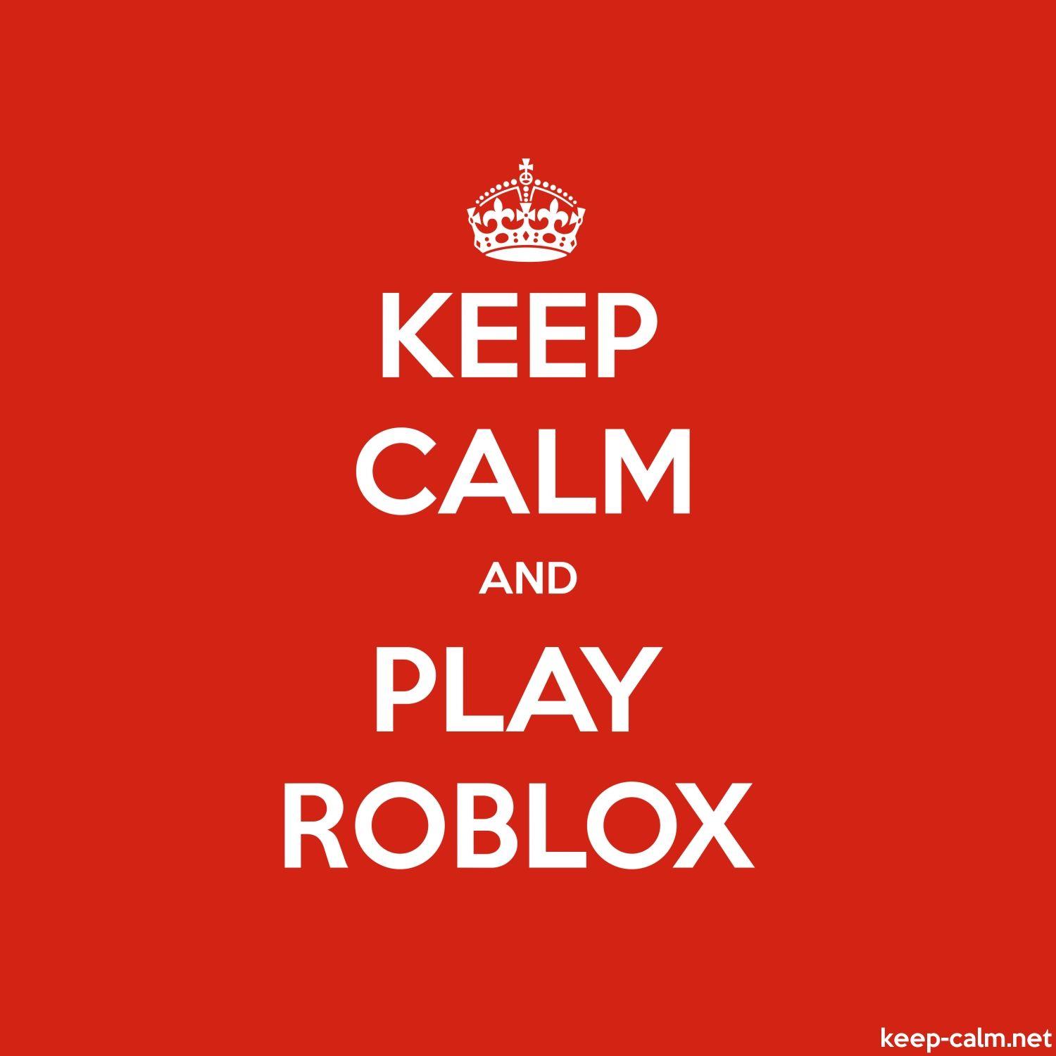 1500x1500 KEEP CALM AND PLAY ROBLOX. KEEP