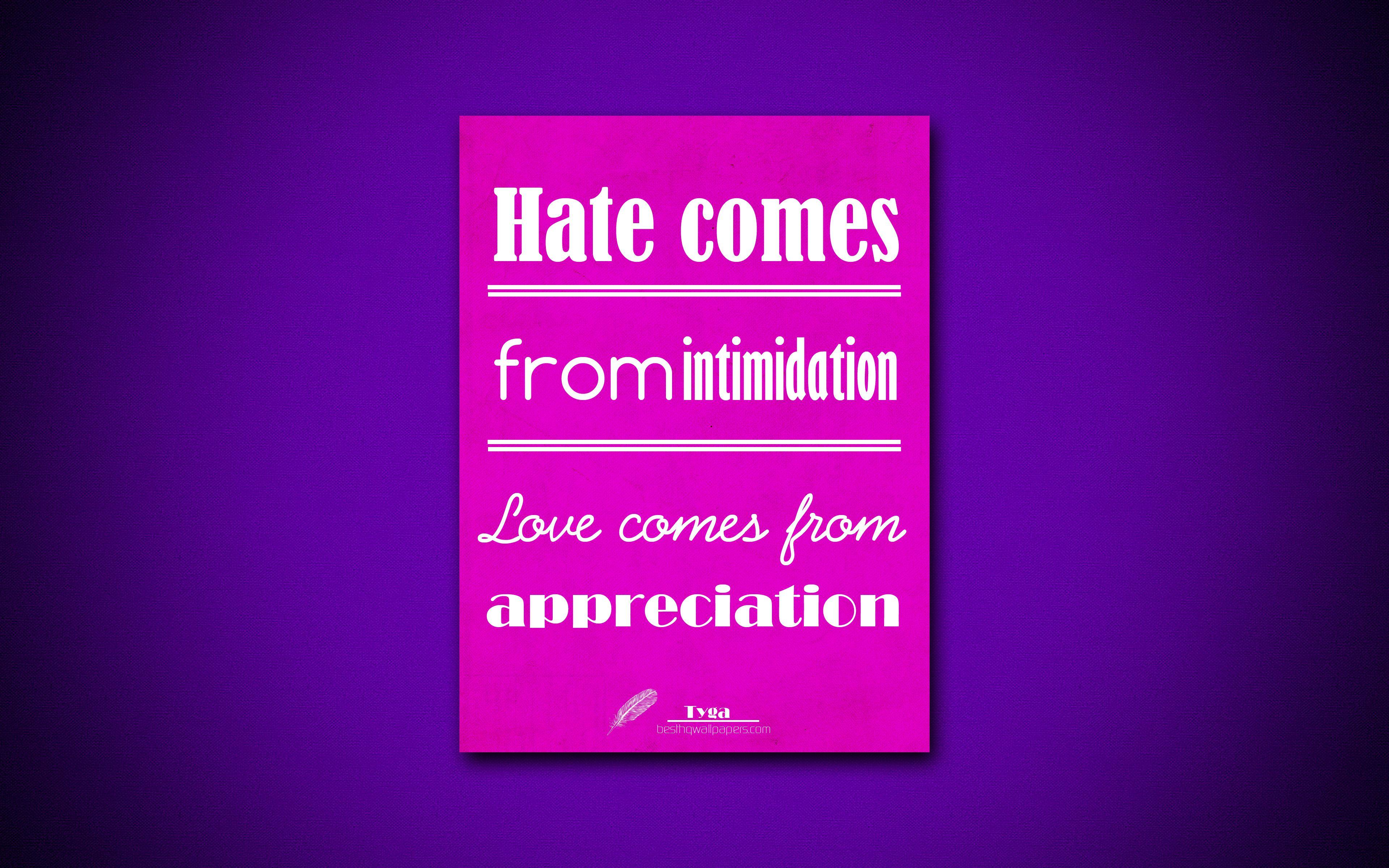 3840x2400 Download wallpaper 4k, Hate comes from intimidation Love comes from appreciation, quotes about love, Tyga, violet paper, inspiration, Tyga quotes for desktop with resolution 3840x2400. High Quality HD picture wallpaper