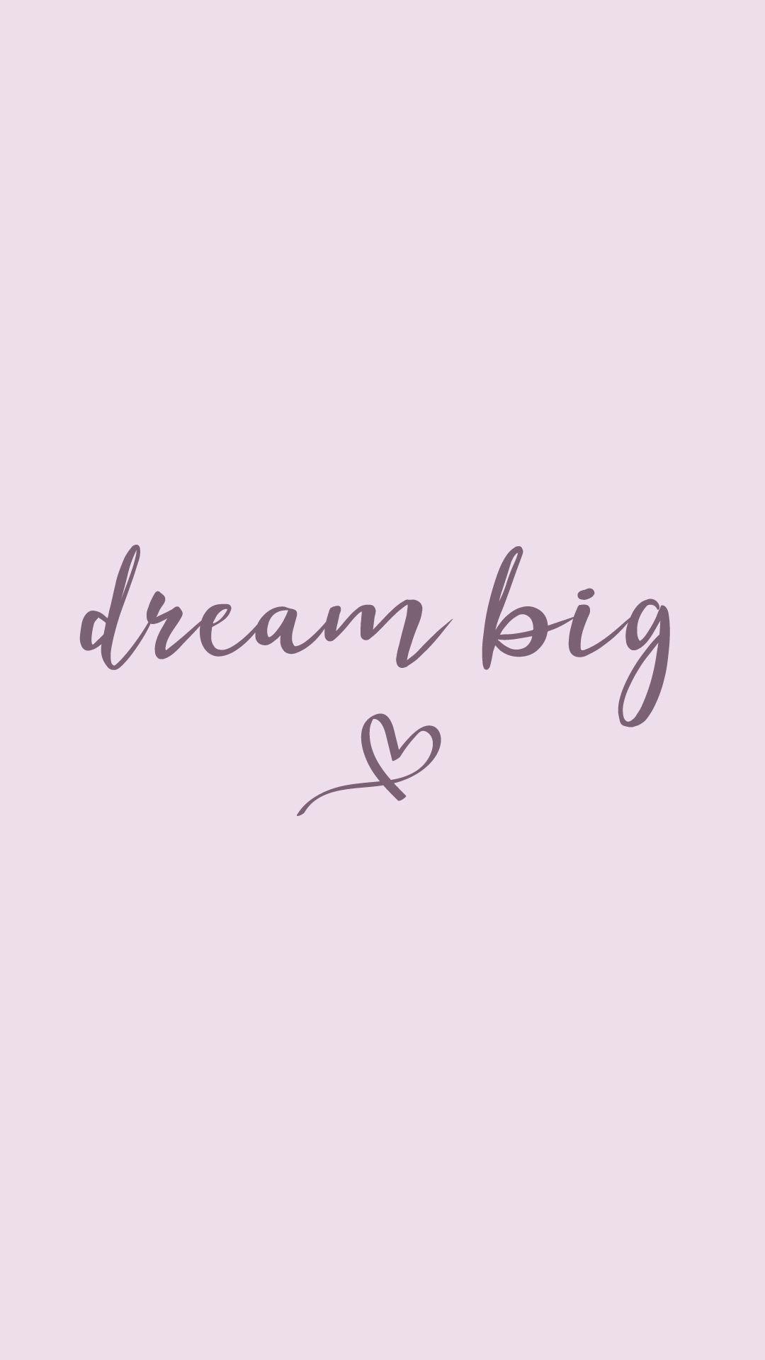 1080x1920 dream big Motivational mobile wallpaper, available for iPhone and Android. With tips. Positive wallpaper, Inspirational phone wallpaper, Simple iphone wallpaper