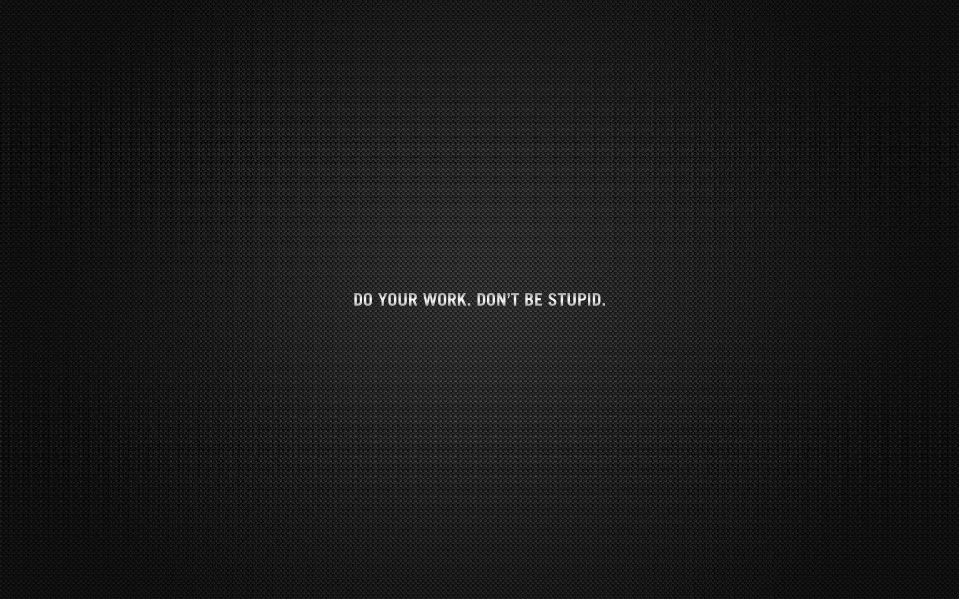 1920x1200 Do your work don't be stupid wallpaper, quote, motivational, minimalism, typography • Wallpaper For You HD Wallpaper For Desktop & Mobile