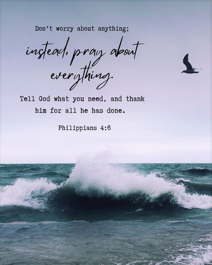 864x1080 Philippians 4:6 (NLT)'t worry about anything; instead, pray about everything. Tell God what you need, and thank Him for