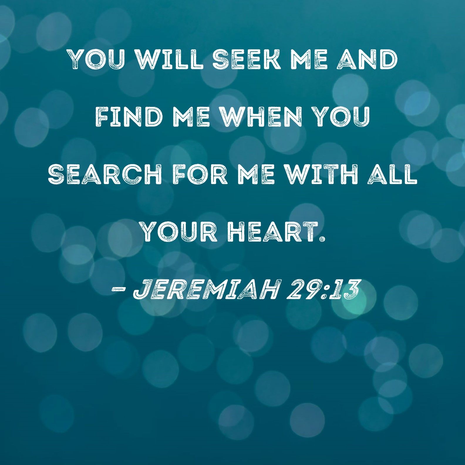 1584x1584 Jeremiah 29:13 You will seek Me and find Me when you search for Me with all your heart